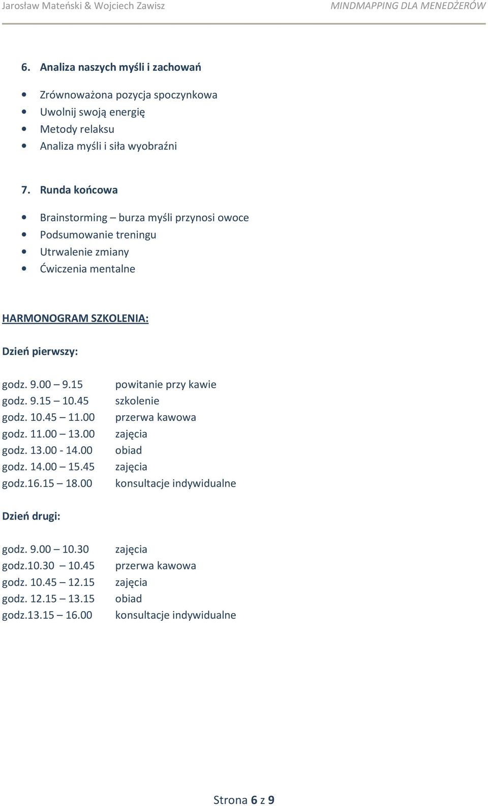 15 powitanie przy kawie godz. 9.15 10.45 szkolenie godz. 10.45 11.00 przerwa kawowa godz. 11.00 13.00 zajęcia godz. 13.00-14.00 obiad godz. 14.00 15.45 zajęcia godz.16.