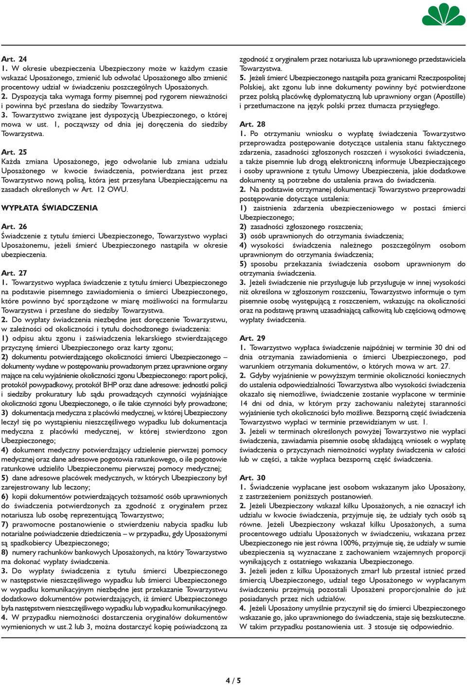 25 Każda zmiana Uposażonego, jego odwołanie lub zmiana udziału Uposażonego w kwocie świadczenia, potwierdzana jest przez Towarzystwo nową polisą, która jest przesyłana Ubezpieczającemu na zasadach