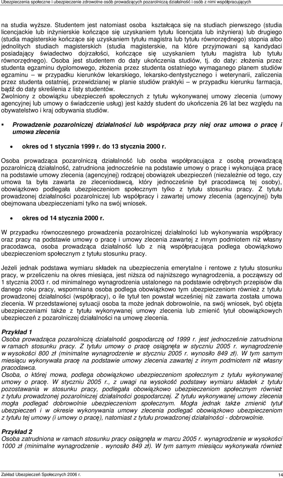 kończące się uzyskaniem tytułu magistra lub tytułu równorzędnego) stopnia albo jednolitych studiach magisterskich (studia magisterskie, na które przyjmowani są kandydaci posiadający świadectwo