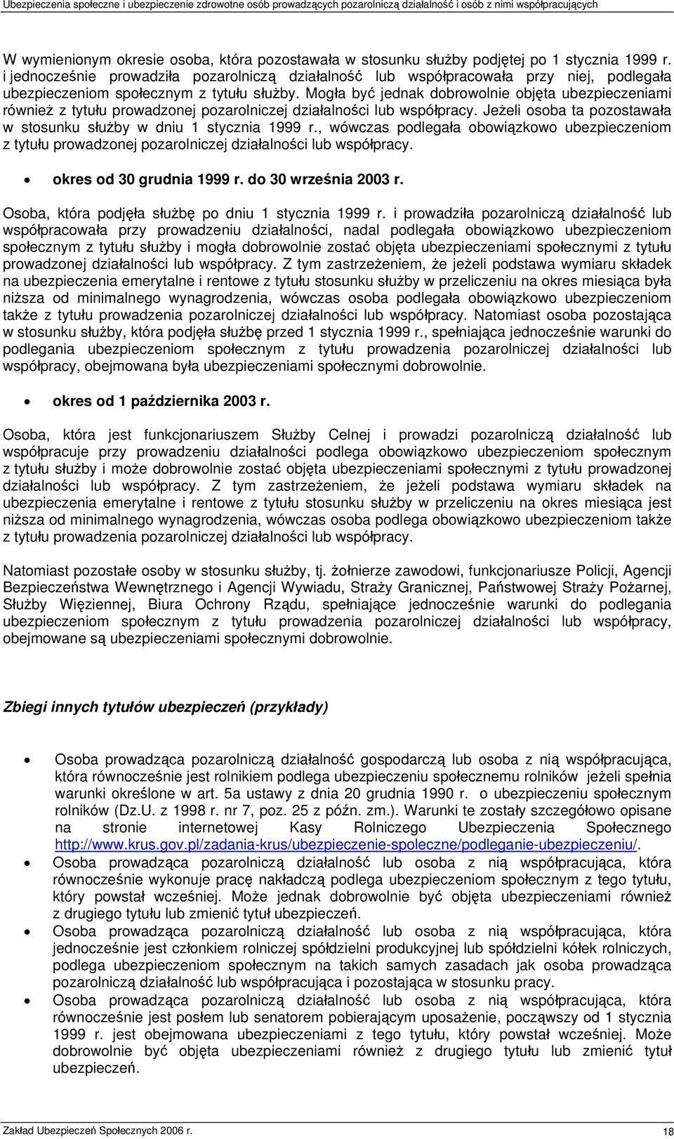 Mogła być jednak dobrowolnie objęta ubezpieczeniami również z tytułu prowadzonej pozarolniczej działalności lub współpracy. Jeżeli osoba ta pozostawała w stosunku służby w dniu 1 stycznia 1999 r.