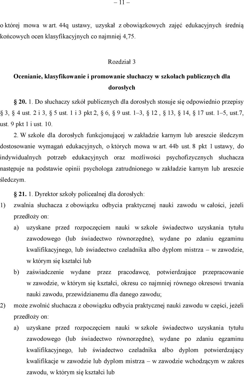 2 i 3, 5 ust. 1 i 3 pkt 2, 6, 9 ust. 1 3, 12, 13, 14, 17 ust. 1 5, ust.7, ust. 9 pkt 1 i ust. 10. 2. W szkole dla dorosłych funkcjonującej w zakładzie karnym lub areszcie śledczym dostosowanie wymagań edukacyjnych, o których mowa w art.