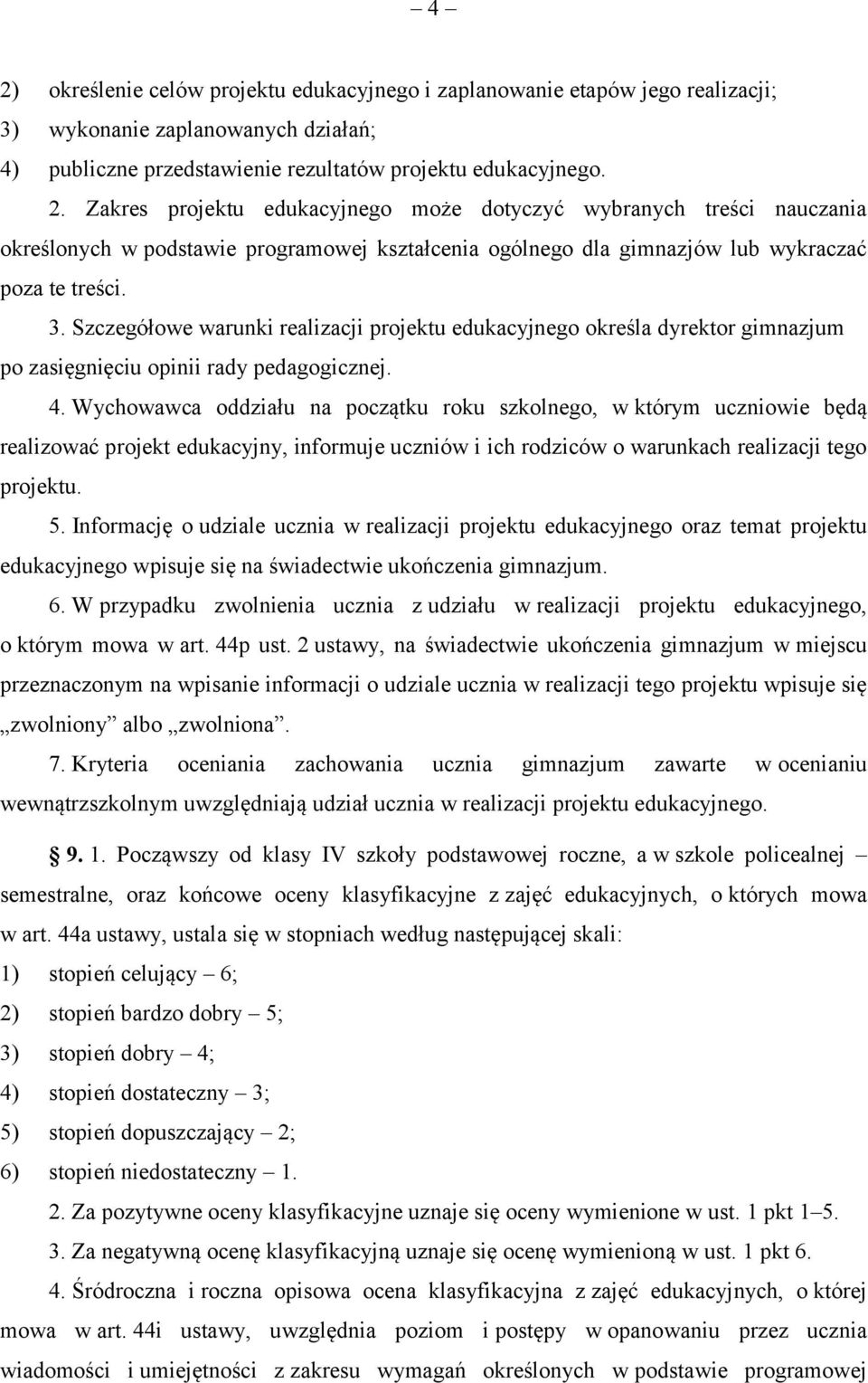 Wychowawca oddziału na początku roku szkolnego, w którym uczniowie będą realizować projekt edukacyjny, informuje uczniów i ich rodziców o warunkach realizacji tego projektu. 5.