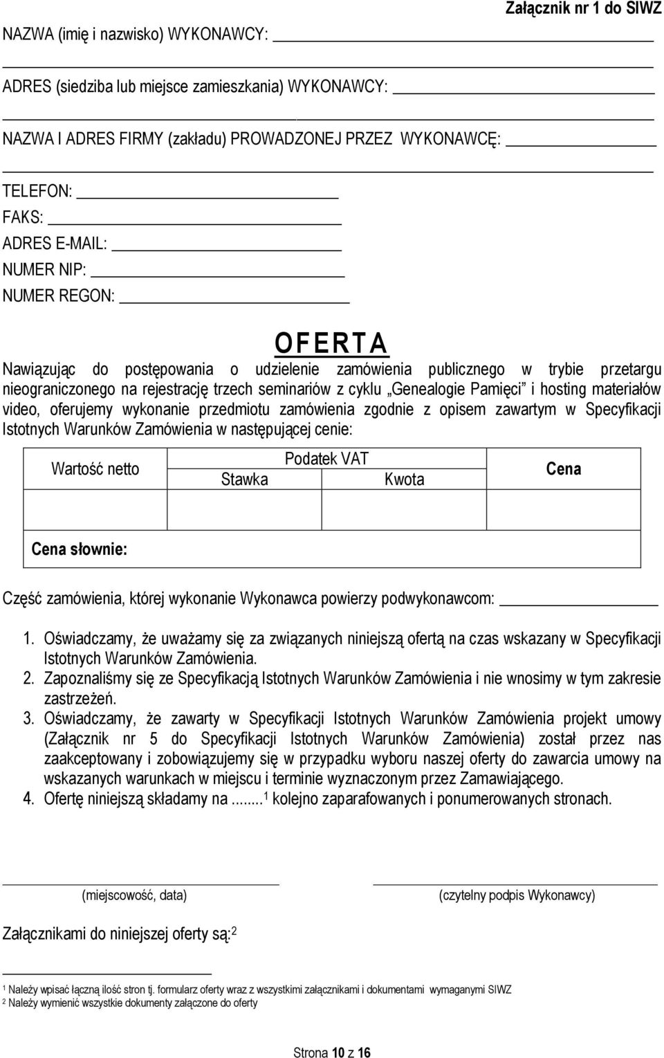 hosting materiałów video, oferujemy wykonanie przedmiotu zamówienia zgodnie z opisem zawartym w Specyfikacji Istotnych Warunków Zamówienia w następującej cenie: Wartość netto Stawka Podatek VAT Kwota