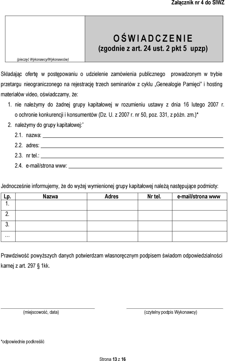 cyklu Genealogie Pamięci i hosting materiałów video, oświadczamy, że: 1. nie należymy do żadnej grupy kapitałowej w rozumieniu ustawy z dnia 16 lutego 2007 r. o ochronie konkurencji i konsumentów (Dz.