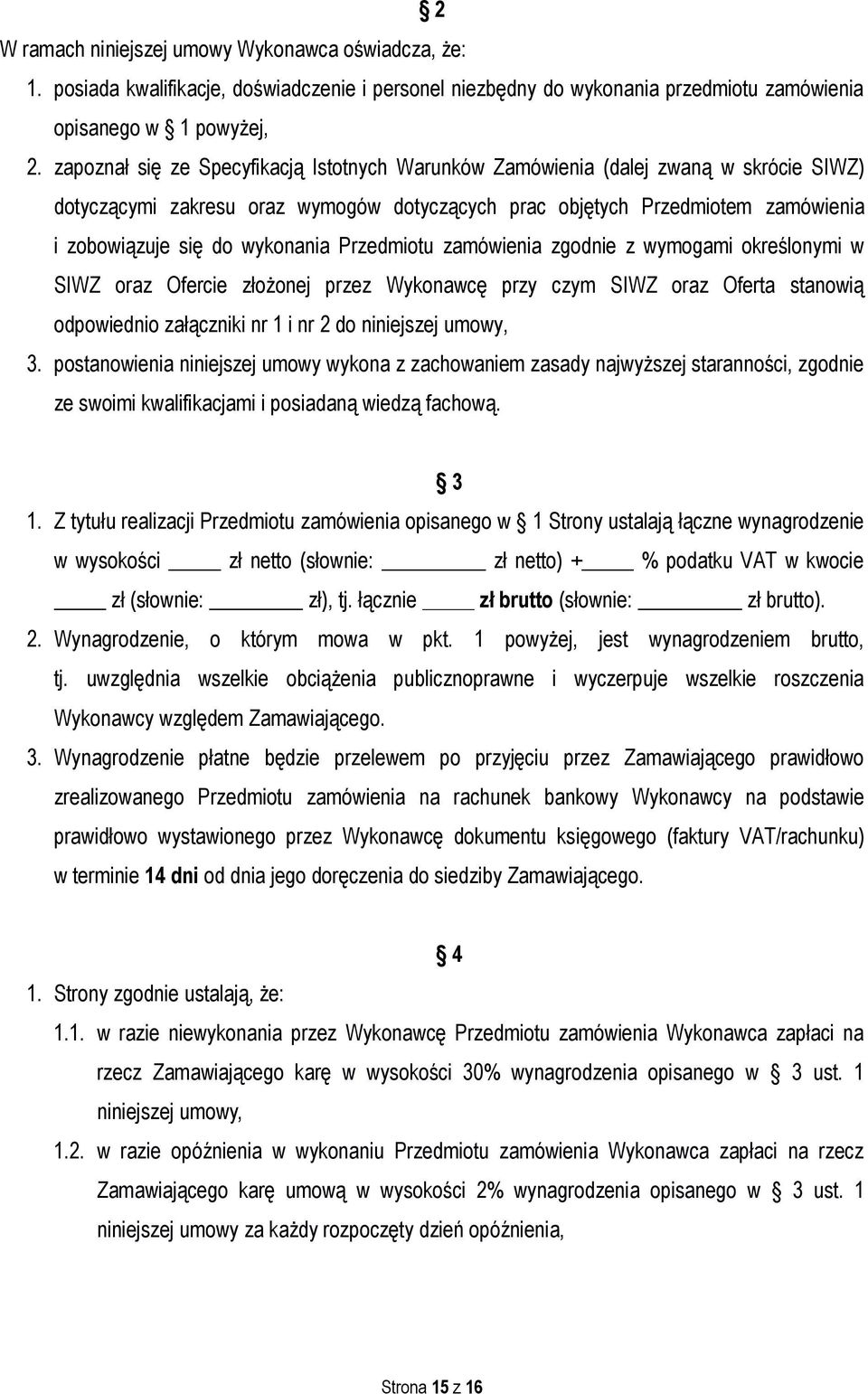 wykonania Przedmiotu zamówienia zgodnie z wymogami określonymi w SIWZ oraz Ofercie złożonej przez Wykonawcę przy czym SIWZ oraz Oferta stanowią odpowiednio załączniki nr 1 i nr 2 do niniejszej umowy,