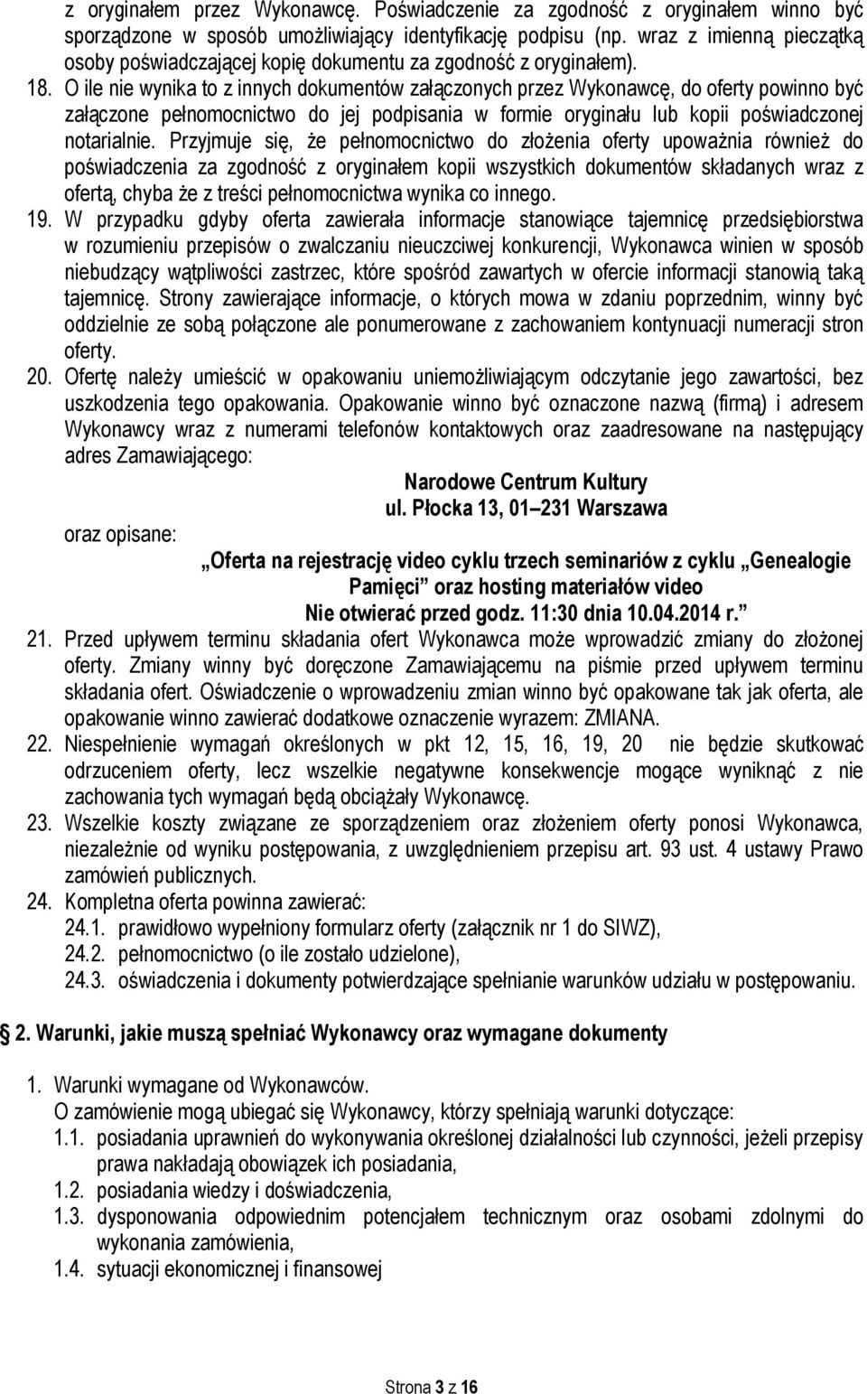 O ile nie wynika to z innych dokumentów załączonych przez Wykonawcę, do oferty powinno być załączone pełnomocnictwo do jej podpisania w formie oryginału lub kopii poświadczonej notarialnie.
