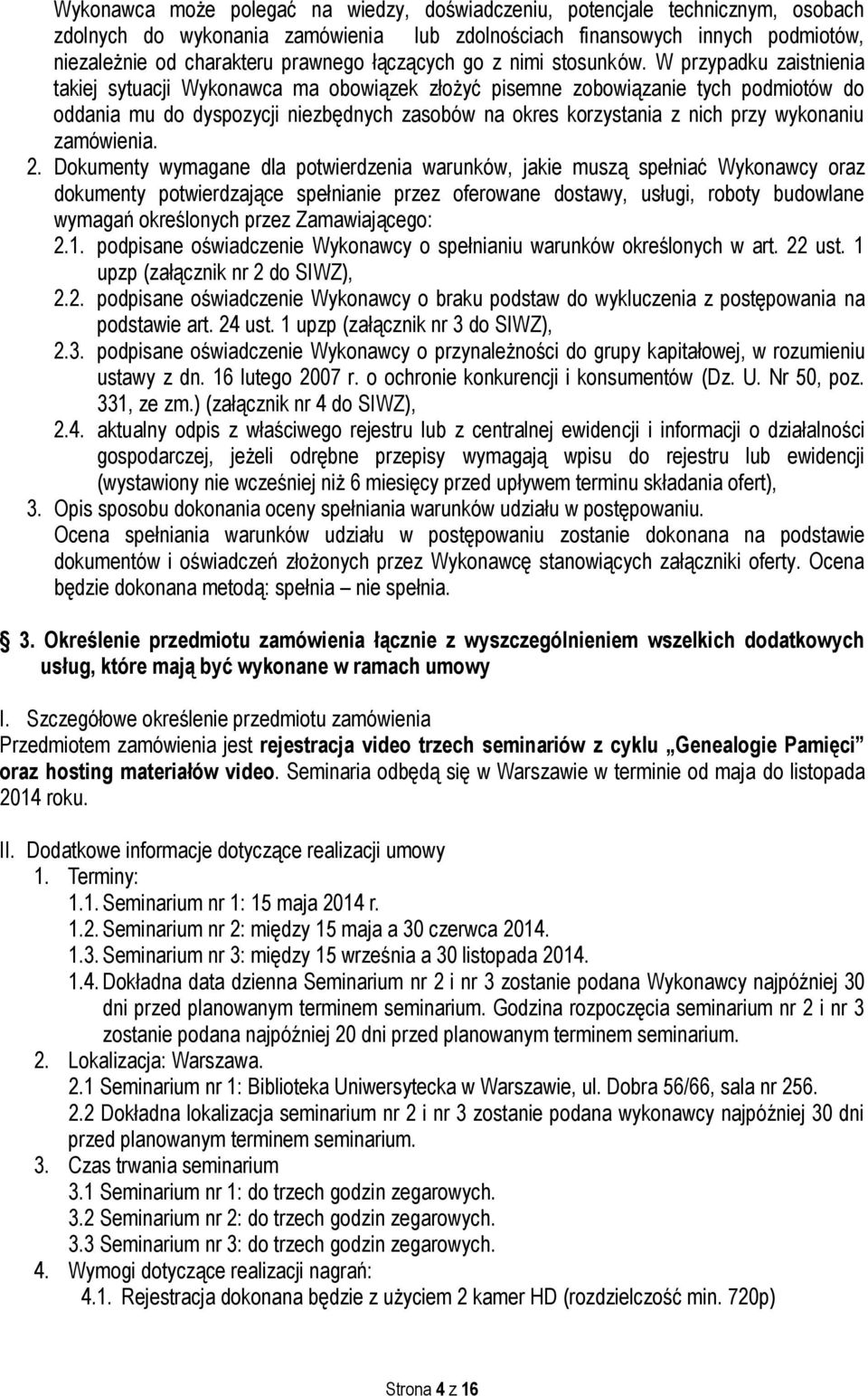W przypadku zaistnienia takiej sytuacji Wykonawca ma obowiązek złożyć pisemne zobowiązanie tych podmiotów do oddania mu do dyspozycji niezbędnych zasobów na okres korzystania z nich przy wykonaniu