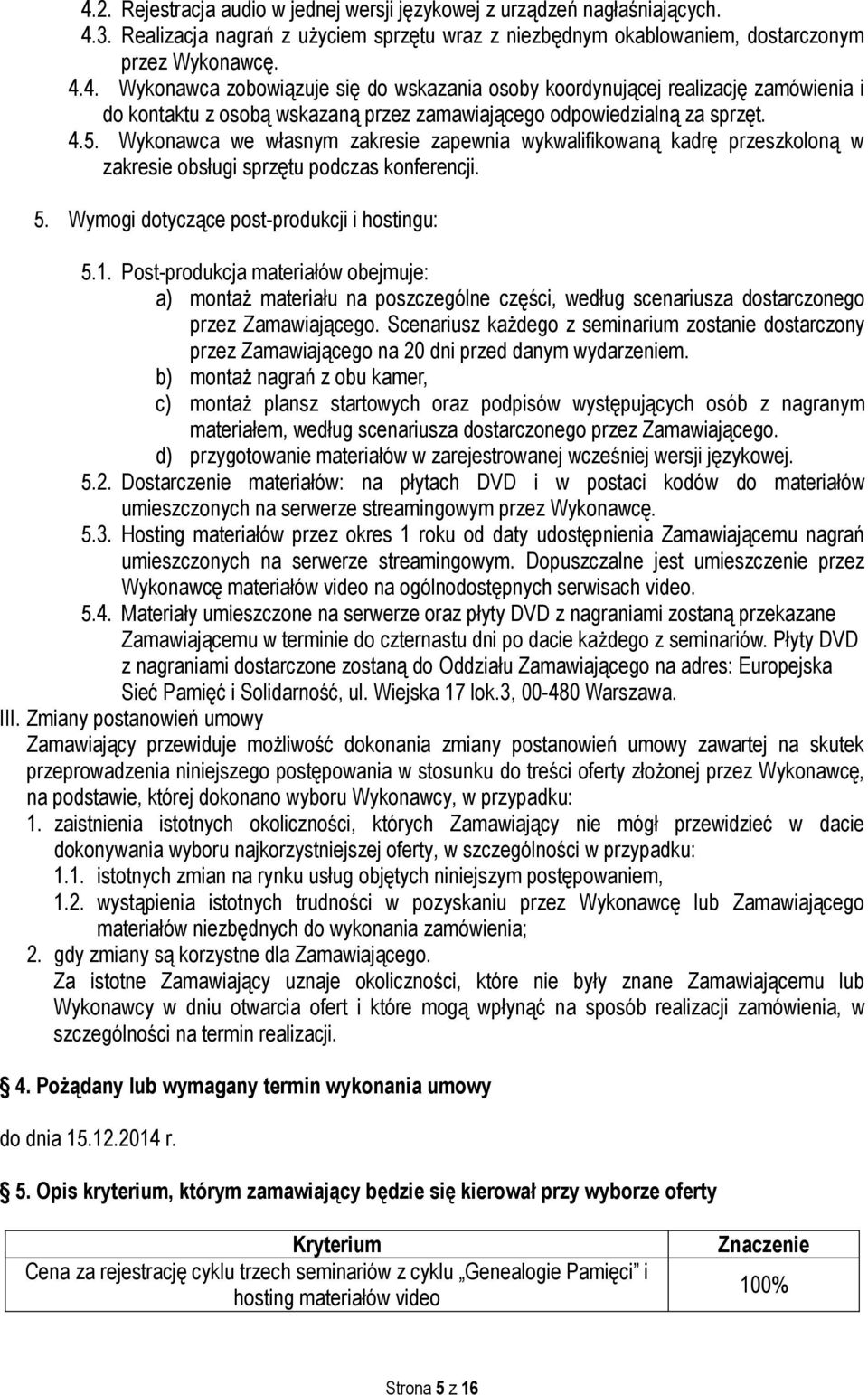 Post-produkcja materiałów obejmuje: a) montaż materiału na poszczególne części, według scenariusza dostarczonego przez Zamawiającego.