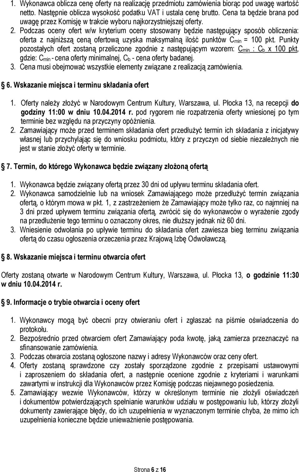 Podczas oceny ofert w/w kryterium oceny stosowany będzie następujący sposób obliczenia: oferta z najniższą ceną ofertową uzyska maksymalną ilość punktów Cmin = 100 pkt.