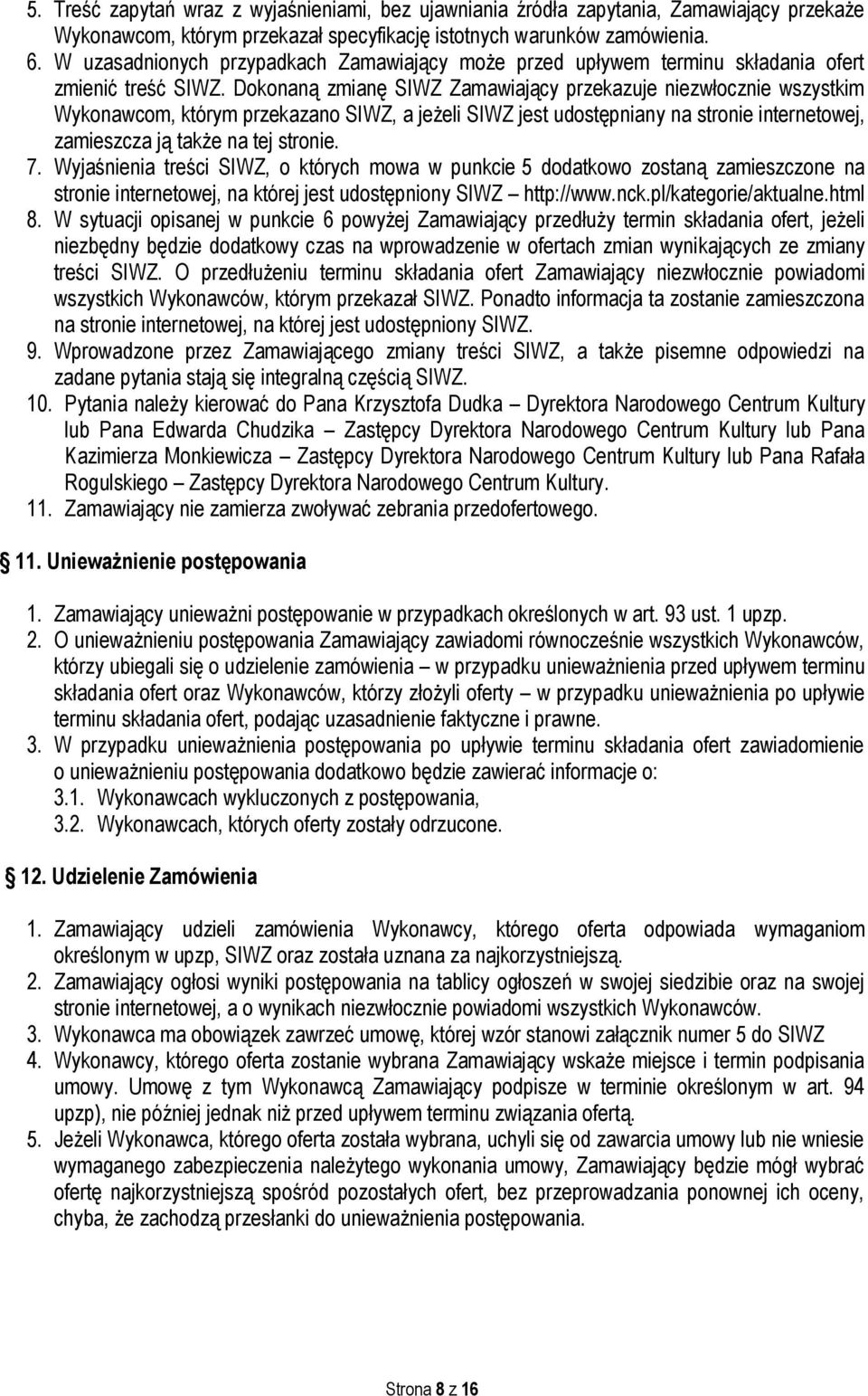 Dokonaną zmianę SIWZ Zamawiający przekazuje niezwłocznie wszystkim Wykonawcom, którym przekazano SIWZ, a jeżeli SIWZ jest udostępniany na stronie internetowej, zamieszcza ją także na tej stronie. 7.