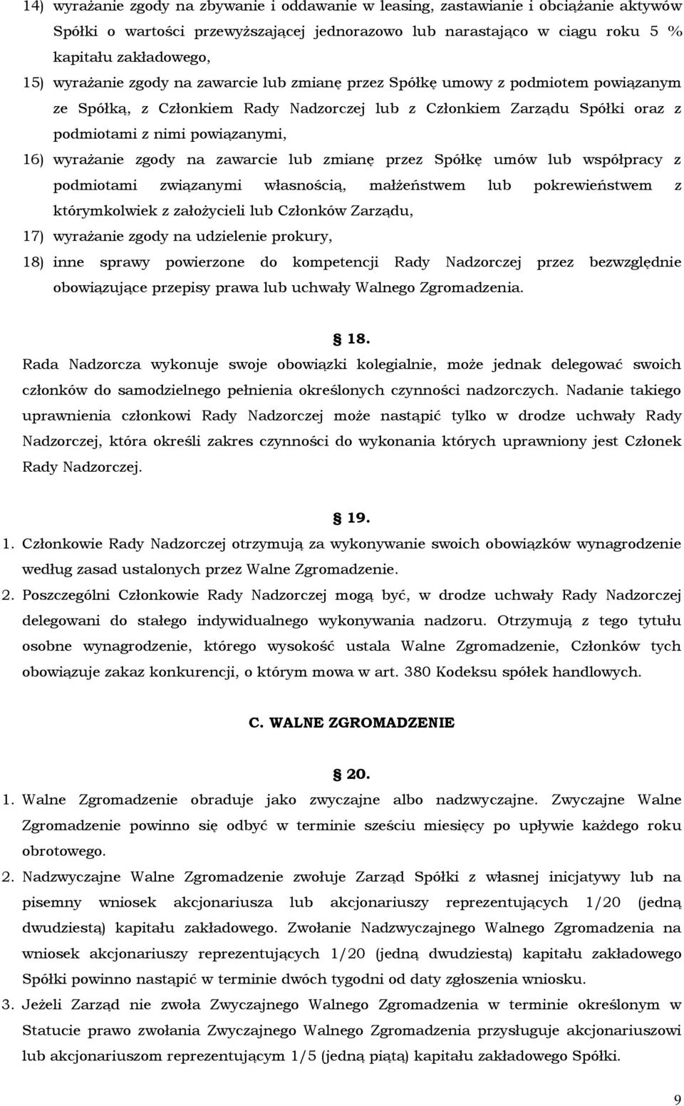 wyrażanie zgody na zawarcie lub zmianę przez Spółkę umów lub współpracy z podmiotami związanymi własnością, małżeństwem lub pokrewieństwem z którymkolwiek z założycieli lub Członków Zarządu, 17)