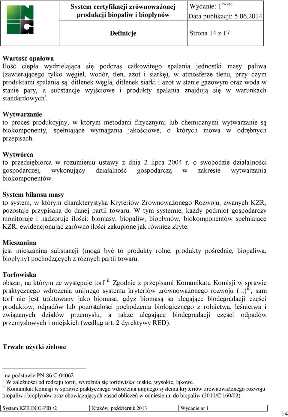 Wytwarzanie to proces produkcyjny, w którym metodami fizycznymi lub chemicznymi wytwarzanie są biokomponenty, spełniające wymagania jakościowe, o których mowa w odrębnych przepisach.