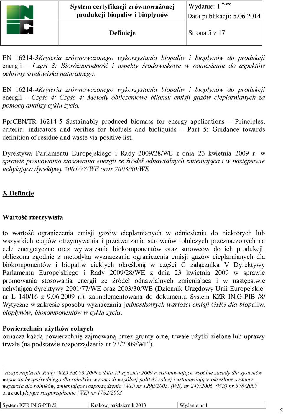 EN 16214-4Kryteria zrównoważonego wykorzystania biopaliw i biopłynów do produkcji energii Część 4: Część 4: Metody obliczeniowe bilansu emisji gazów cieplarnianych za pomocą analizy cyklu życia.