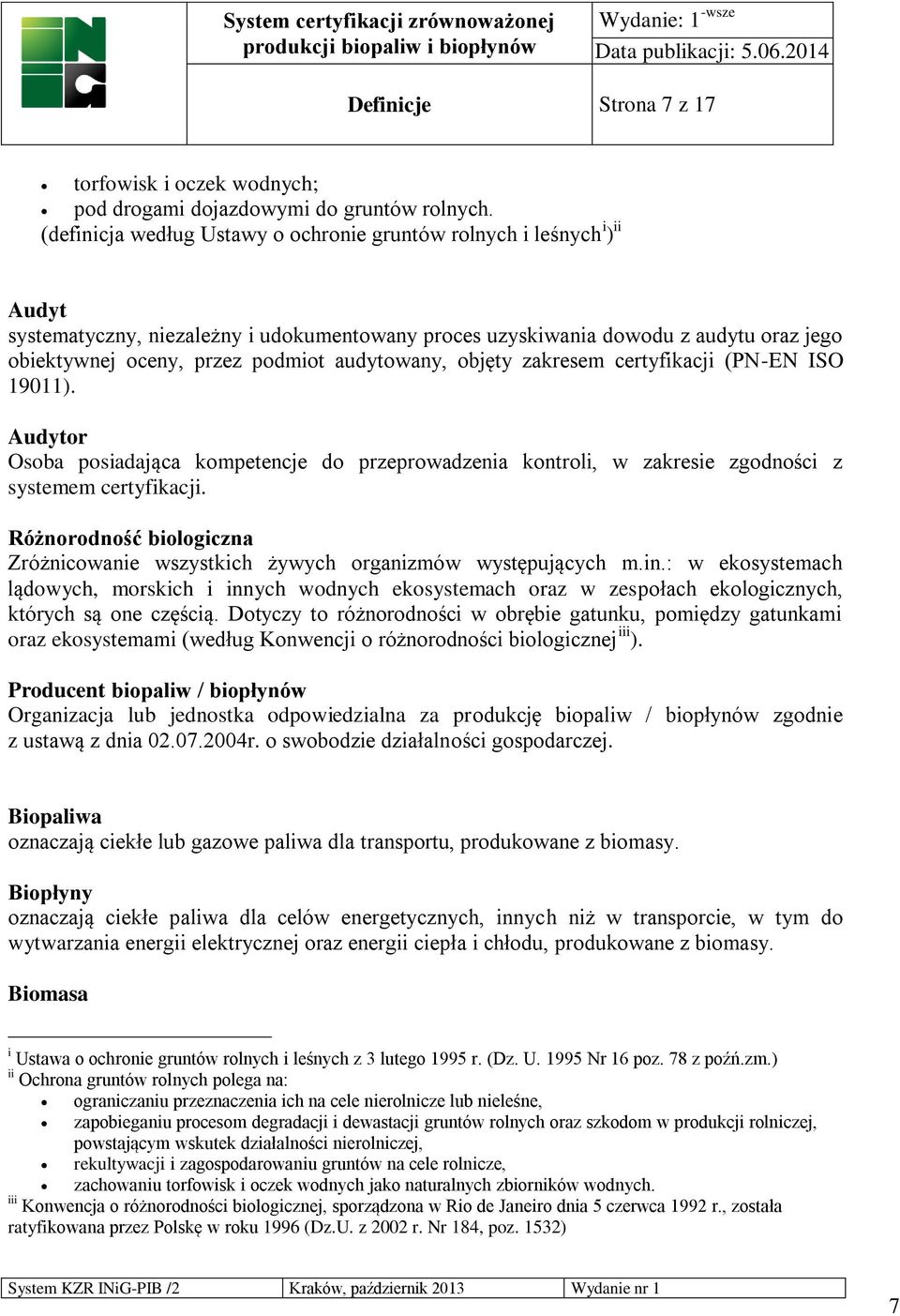 audytowany, objęty zakresem certyfikacji (PN-EN ISO 19011). Audytor Osoba posiadająca kompetencje do przeprowadzenia kontroli, w zakresie zgodności z systemem certyfikacji.