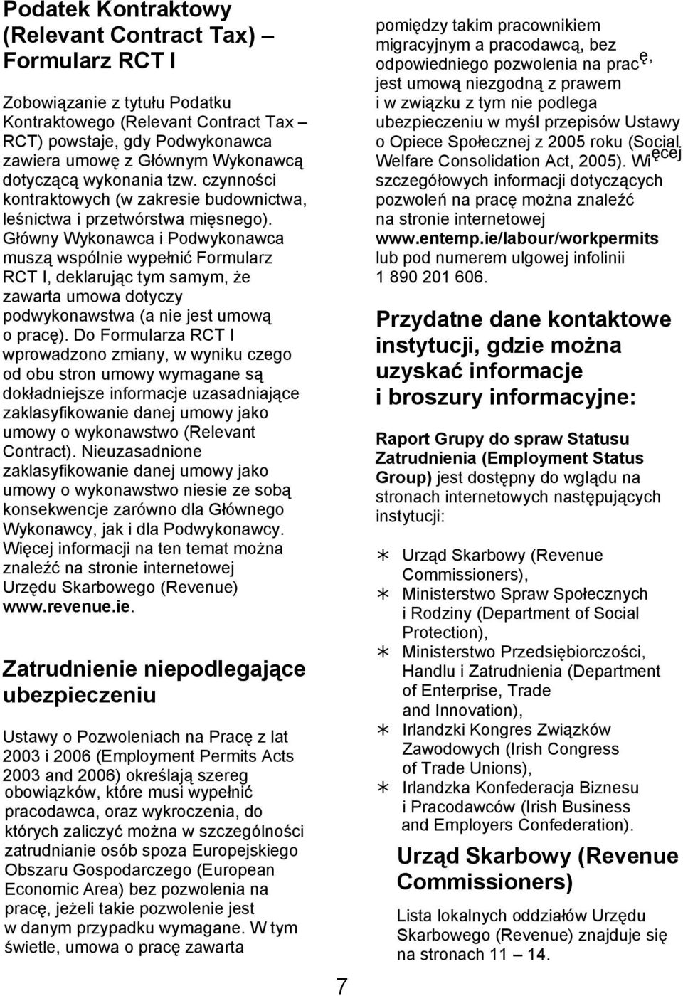 Główny Wykonawca i Podwykonawca muszą wspólnie wypełnić Formularz RCT I, deklarując tym samym, że zawarta umowa dotyczy podwykonawstwa (a nie jest umową o pracę).