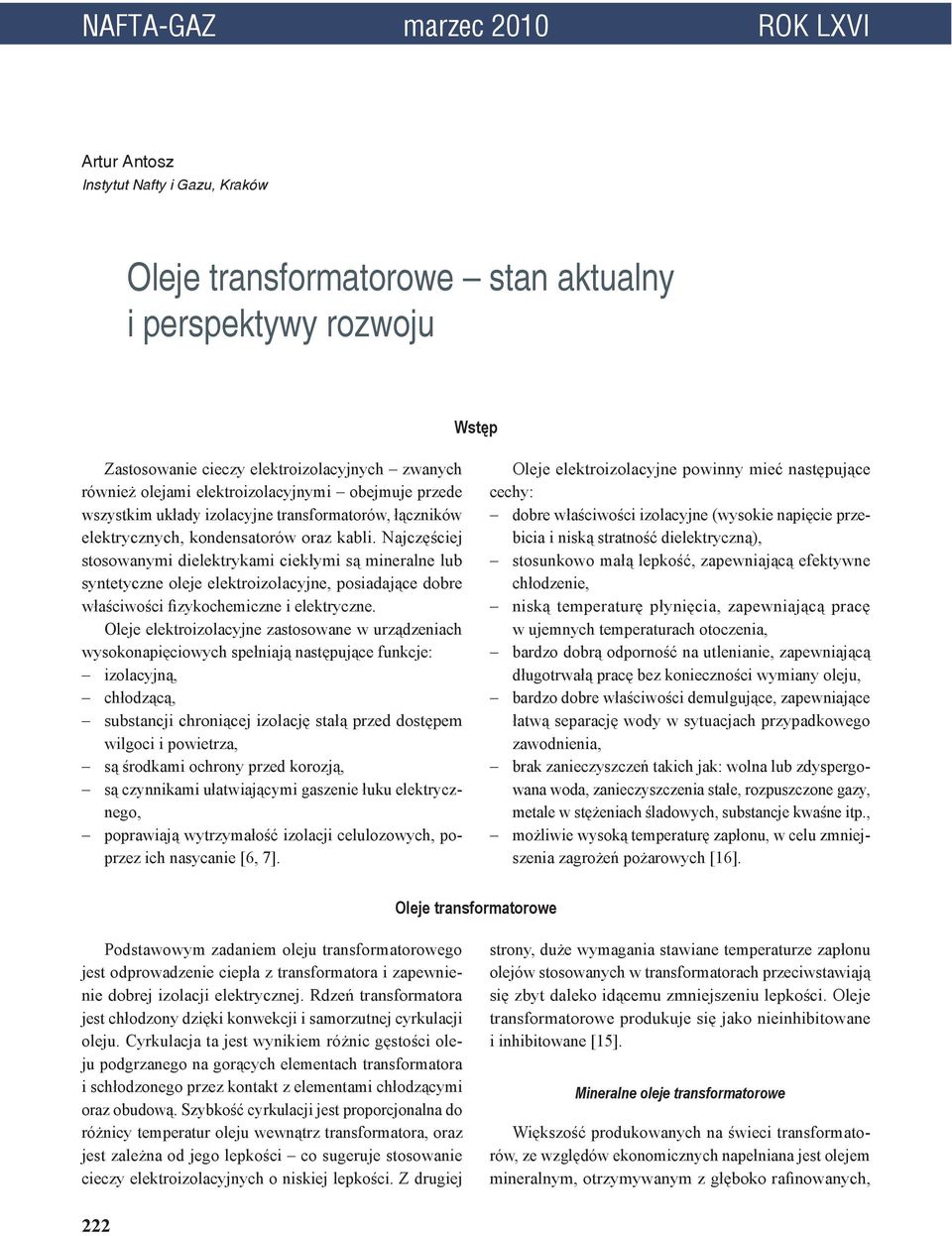 Najczęściej stosowanymi dielektrykami ciekłymi są mineralne lub syntetyczne oleje elektroizolacyjne, posiadające dobre właściwości fizykochemiczne i elektryczne.