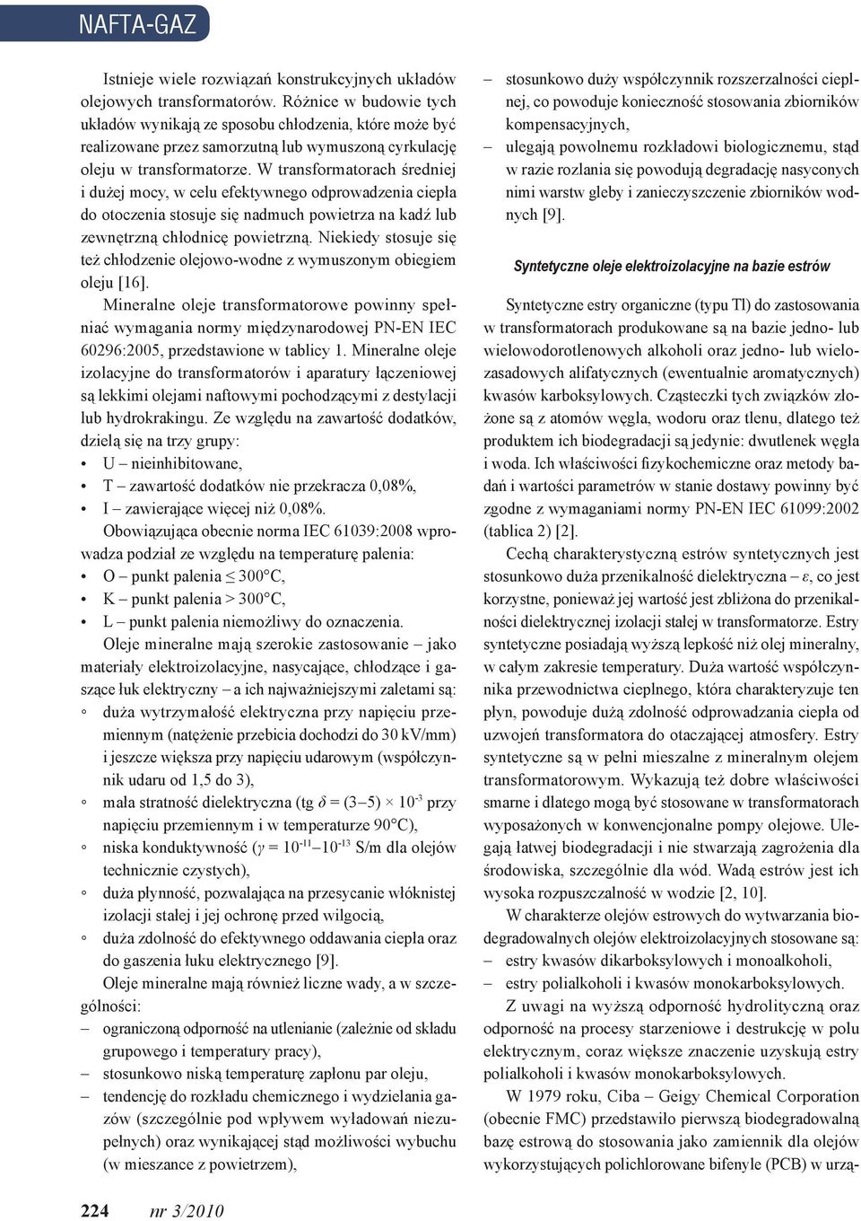 W transformatorach średniej i dużej mocy, w celu efektywnego odprowadzenia ciepła do otoczenia stosuje się nadmuch powietrza na kadź lub zewnętrzną chłodnicę powietrzną.