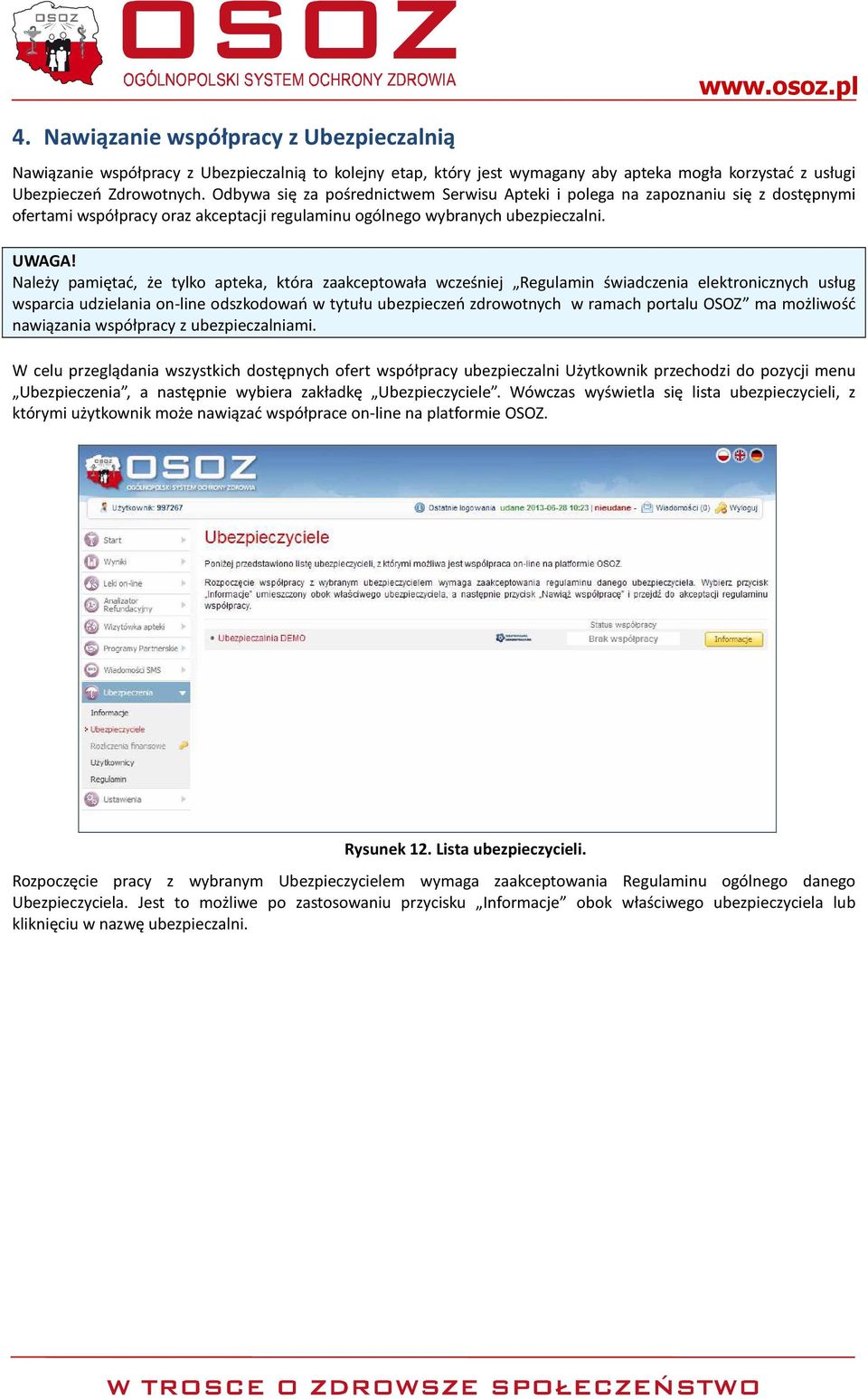 Należy pamiętać, że tylko apteka, która zaakceptowała wcześniej Regulamin świadczenia elektronicznych usług wsparcia udzielania on-line odszkodowań w tytułu ubezpieczeń zdrowotnych w ramach portalu