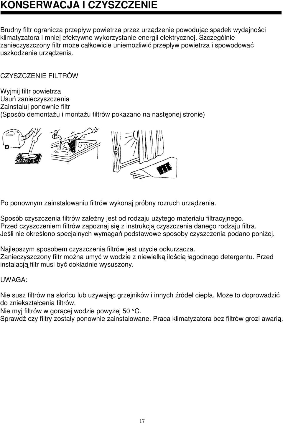 CZYSZCZENIE FILTRÓW Wyjmij filtr powietrza Usuń zanieczyszczenia Zainstaluj ponownie filtr (Sposób demontaŝu i montaŝu filtrów pokazano na następnej stronie) Po ponownym zainstalowaniu filtrów