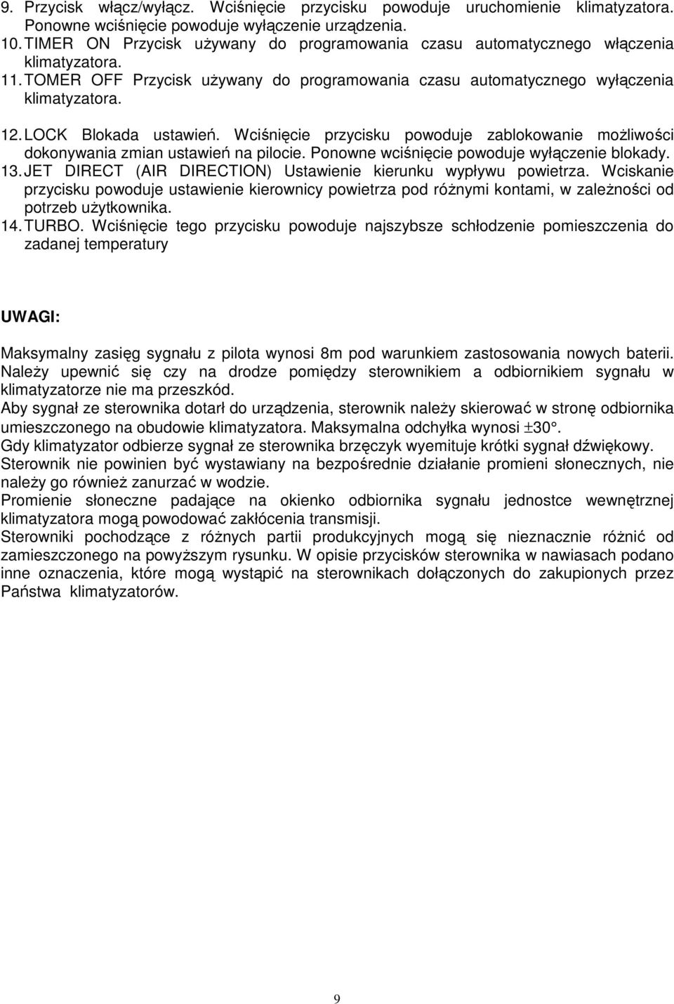 LOCK Blokada ustawień. Wciśnięcie przycisku powoduje zablokowanie moŝliwości dokonywania zmian ustawień na pilocie. Ponowne wciśnięcie powoduje wyłączenie blokady. 13.