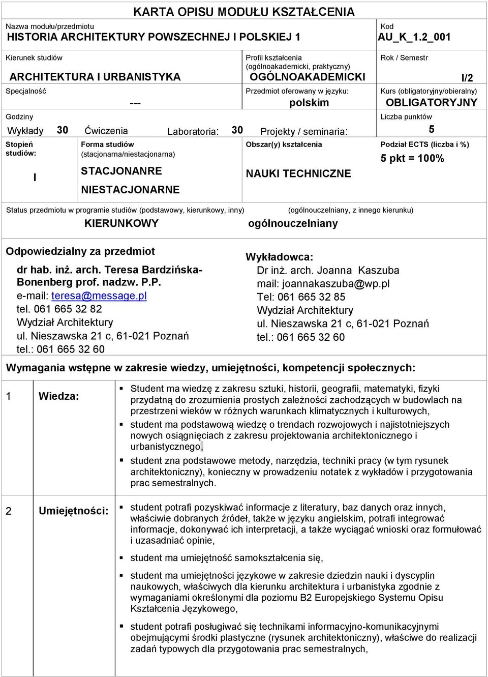 (obligatoryjny/obieralny) --- polskim OBLIGATORYJNY Godziny Wykłady : Stopień studiów: I 30 Ćwiczenia : Forma studiów (stacjonarna/niestacjonarna) STACJONANRE NIESTACJONARNE Status przedmiotu w
