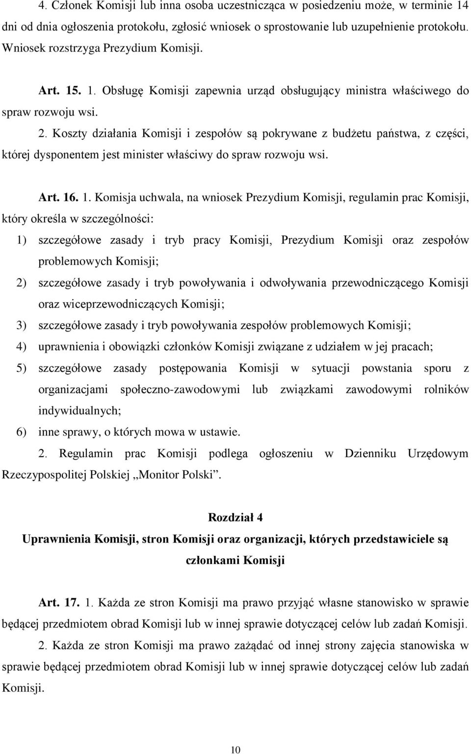 Koszty działania Komisji i zespołów są pokrywane z budżetu państwa, z części, której dysponentem jest minister właściwy do spraw rozwoju wsi. Art. 16