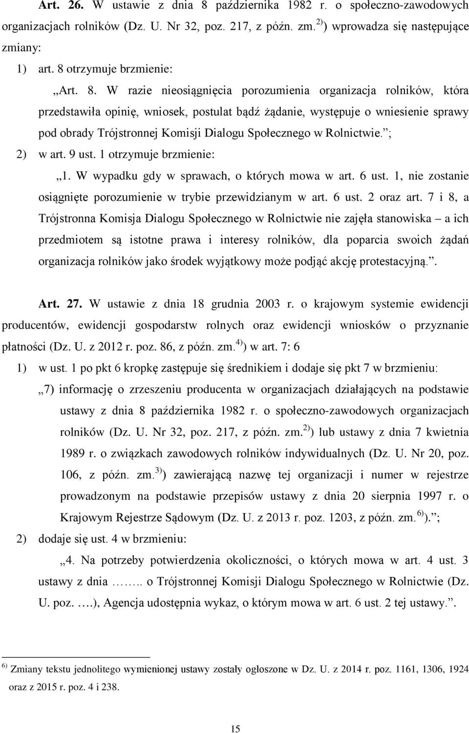 W razie nieosiągnięcia porozumienia organizacja rolników, która przedstawiła opinię, wniosek, postulat bądź żądanie, występuje o wniesienie sprawy pod obrady Trójstronnej Komisji Dialogu Społecznego