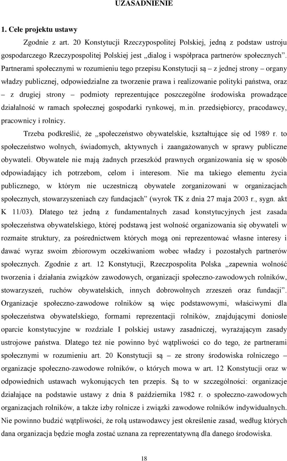 Partnerami społecznymi w rozumieniu tego przepisu Konstytucji są z jednej strony organy władzy publicznej, odpowiedzialne za tworzenie prawa i realizowanie polityki państwa, oraz z drugiej strony