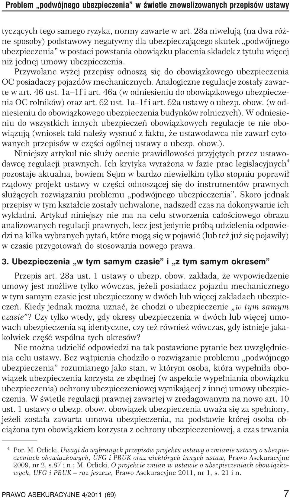 ubezpieczenia. Przywo³ane wy ej przepisy odnosz¹ siê do obowi¹zkowego ubezpieczenia OC posiadaczy pojazdów mechanicznych. Analogiczne regulacje zosta³y zawarte w art. 46 ust. 1a 1f i art.