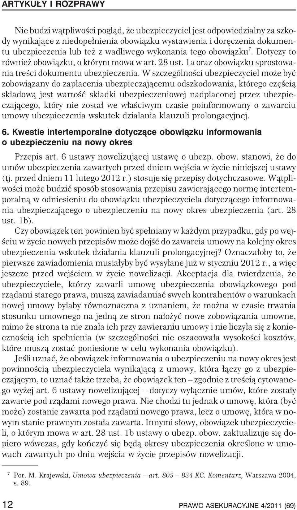 W szczególnoœci ubezpieczyciel mo e byæ zobowi¹zany do zap³acenia ubezpieczaj¹cemu odszkodowania, którego czêœci¹ sk³adow¹ jest wartoœæ sk³adki ubezpieczeniowej nadp³aconej przez ubezpieczaj¹cego,