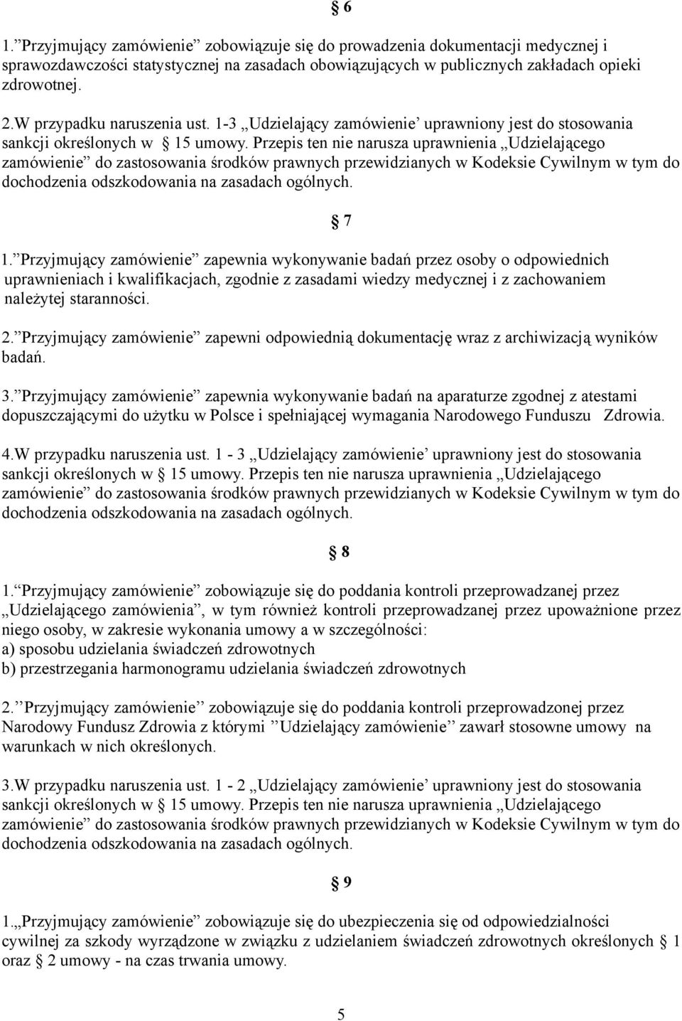 Przyjmujący zamówienie zapewnia wykonywanie badań przez osoby o odpowiednich uprawnieniach i kwalifikacjach, zgodnie z zasadami wiedzy medycznej i z zachowaniem należytej staranności. 2.