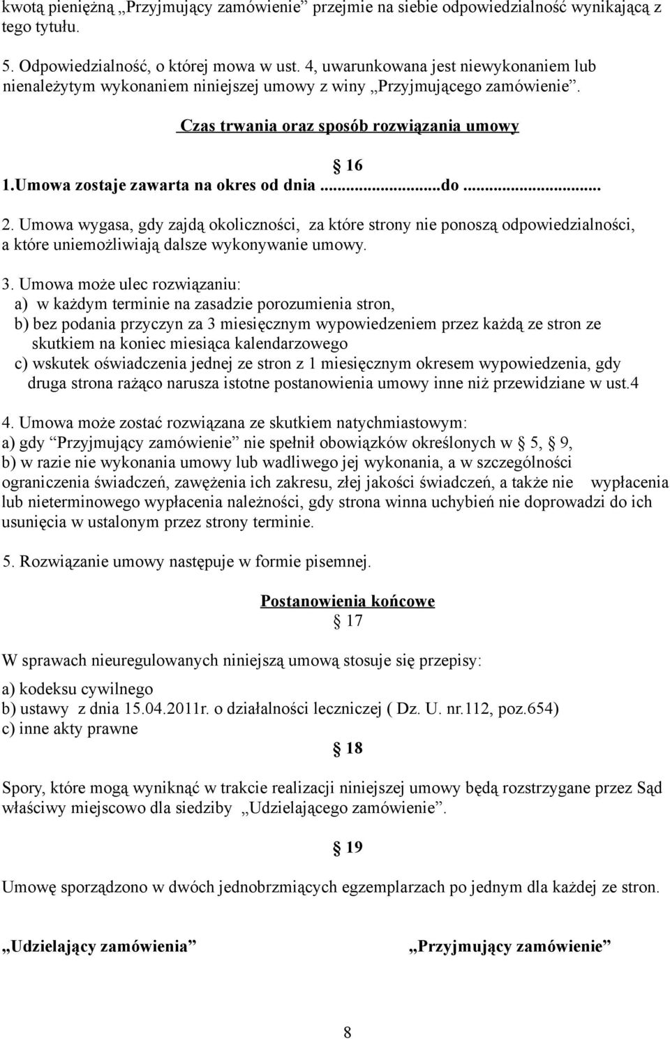 ..do... 2. Umowa wygasa, gdy zajdą okoliczności, za które strony nie ponoszą odpowiedzialności, a które uniemożliwiają dalsze wykonywanie umowy. 3.