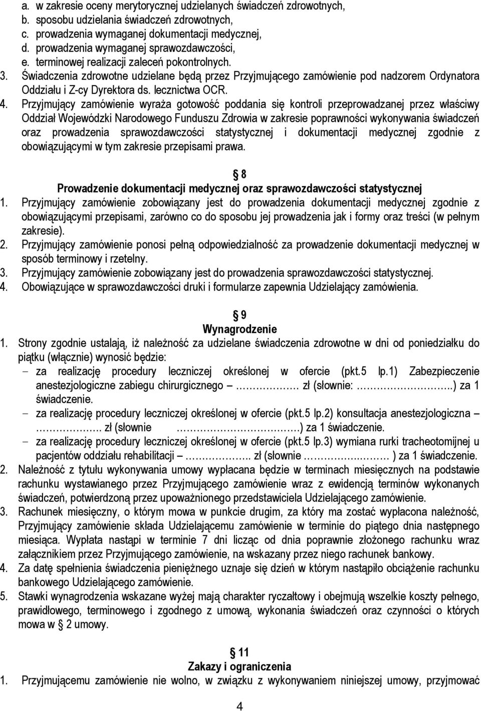 Świadczenia zdrowotne udzielane będą przez Przyjmującego zamówienie pod nadzorem Ordynatora Oddziału i Z-cy Dyrektora ds. lecznictwa OCR. 4.