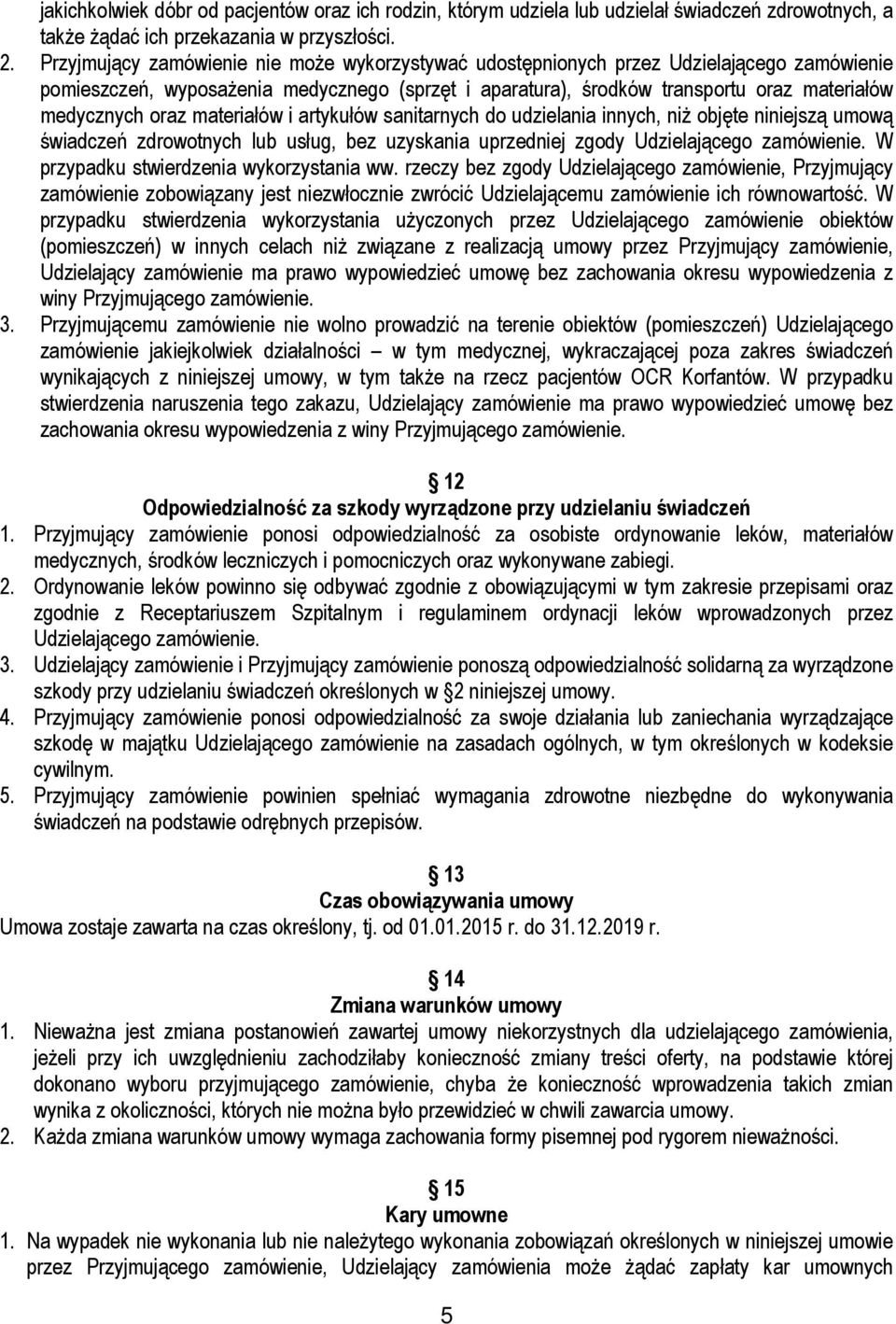 oraz materiałów i artykułów sanitarnych do udzielania innych, niż objęte niniejszą umową świadczeń zdrowotnych lub usług, bez uzyskania uprzedniej zgody Udzielającego zamówienie.