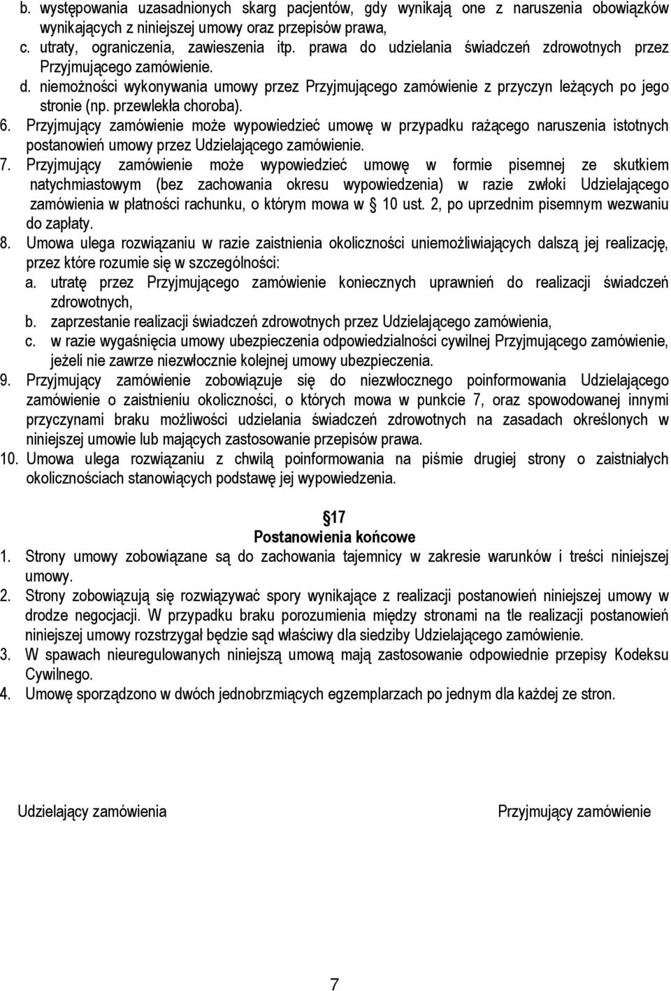 6. Przyjmujący zamówienie może wypowiedzieć umowę w przypadku rażącego naruszenia istotnych postanowień umowy przez Udzielającego zamówienie. 7.