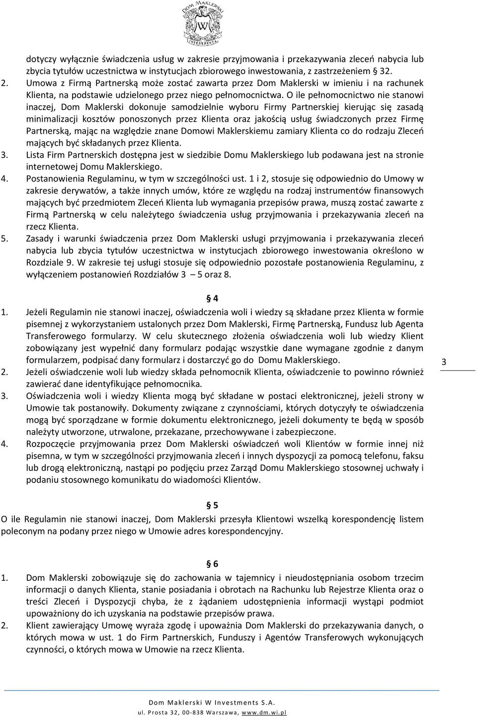 O ile pełnomocnictwo nie stanowi inaczej, Dom Maklerski dokonuje samodzielnie wyboru Firmy Partnerskiej kierując się zasadą minimalizacji kosztów ponoszonych przez Klienta oraz jakością usług