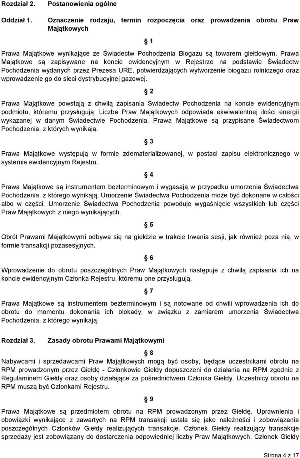 Prawa Majątkowe są zapisywane na koncie ewidencyjnym w Rejestrze na podstawie Świadectw Pochodzenia wydanych przez Prezesa URE, potwierdzających wytworzenie biogazu rolniczego oraz wprowadzenie go do