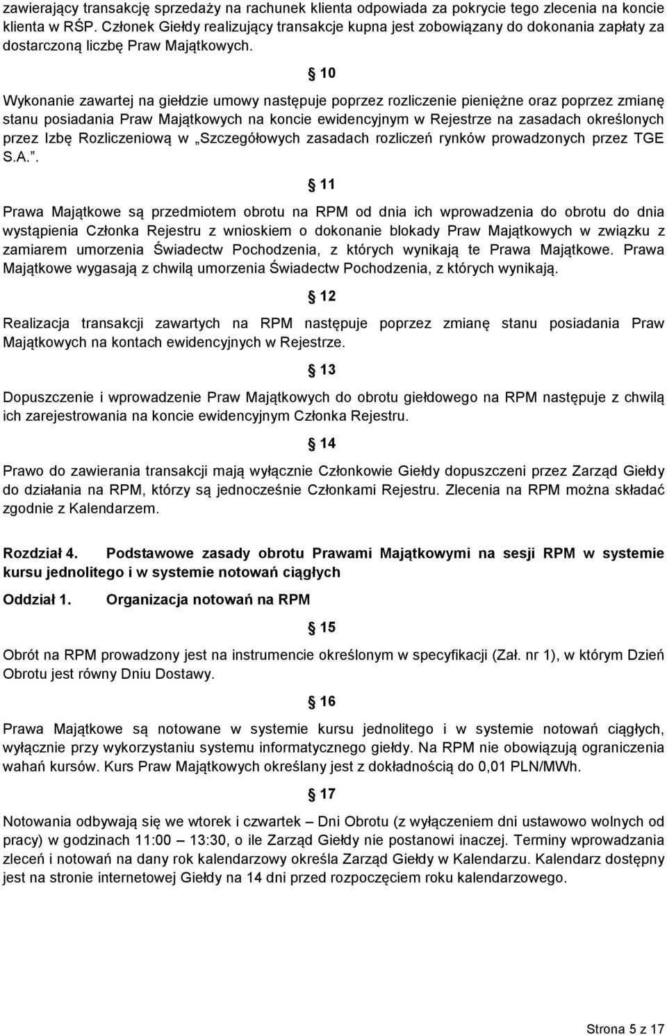 10 Wykonanie zawartej na giełdzie umowy następuje poprzez rozliczenie pieniężne oraz poprzez zmianę stanu posiadania Praw Majątkowych na koncie ewidencyjnym w Rejestrze na zasadach określonych przez