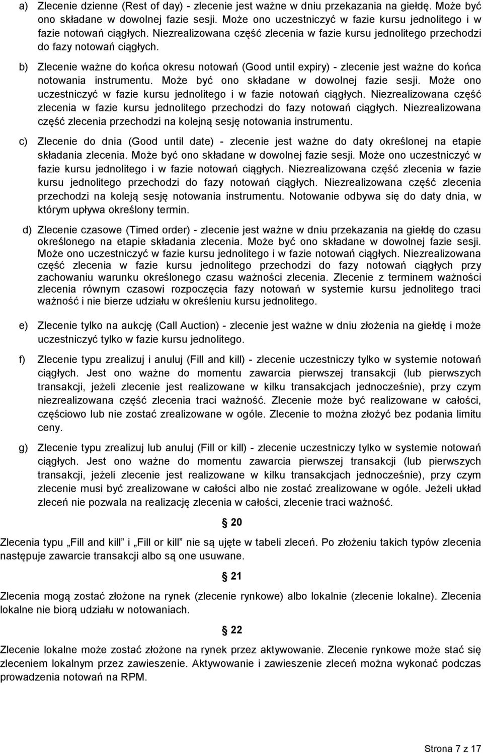 b) Zlecenie ważne do końca okresu notowań (Good until expiry) - zlecenie jest ważne do końca notowania instrumentu. Może być ono składane w dowolnej fazie sesji.