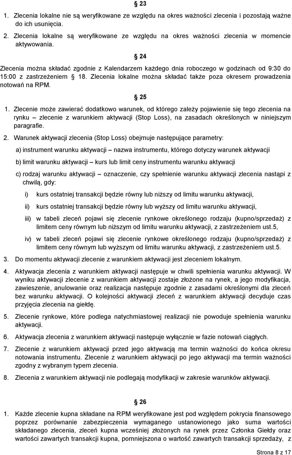 24 Zlecenia można składać zgodnie z Kalendarzem każdego dnia roboczego w godzinach od 9:30 do 15:00 z zastrzeżeniem 18. Zlecenia lokalne można składać także poza okresem prowadzenia notowań na RPM.