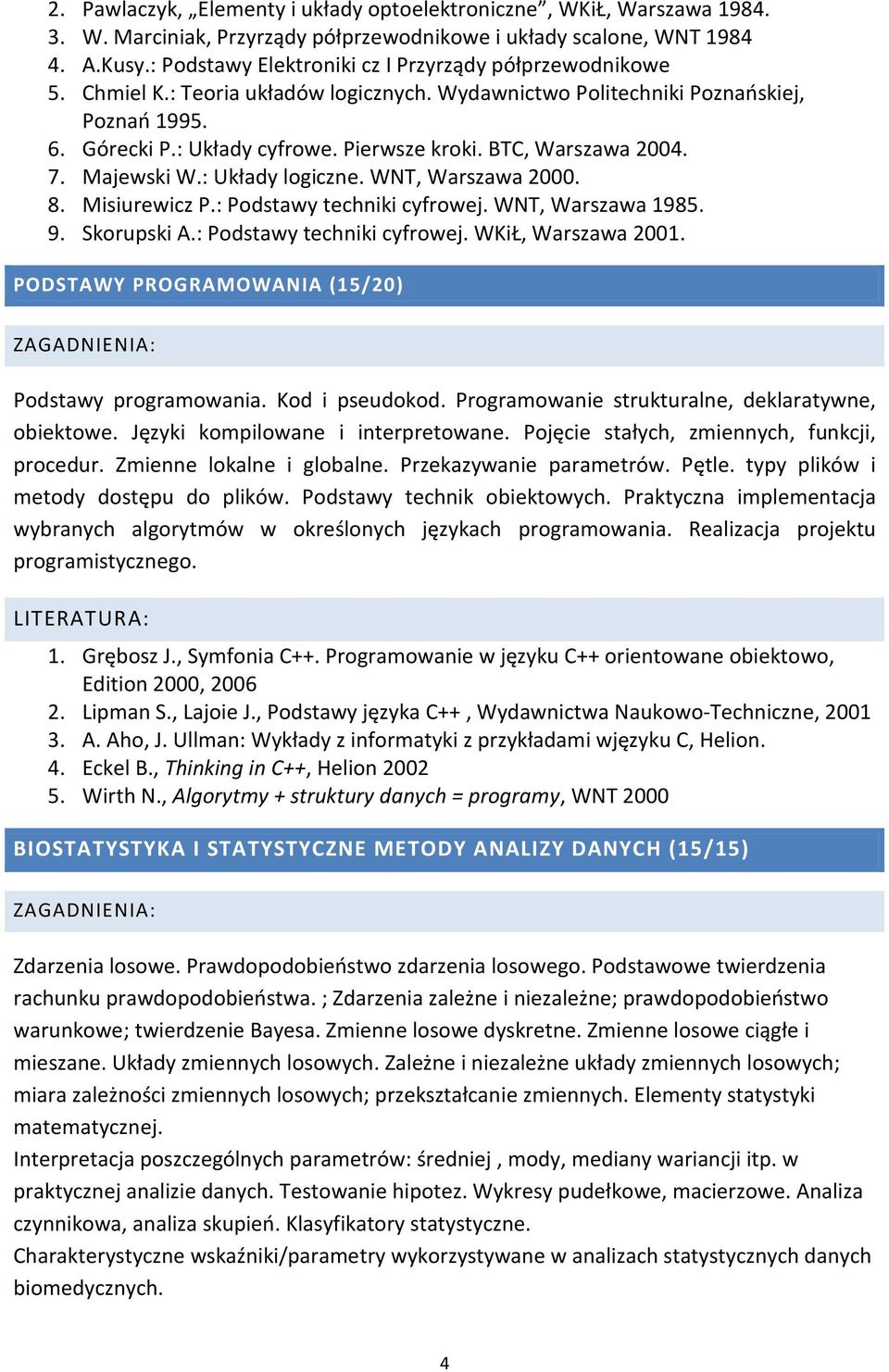 BTC, Warszawa 2004. 7. Majewski W.: Układy logiczne. WNT, Warszawa 2000. 8. Misiurewicz P.: Podstawy techniki cyfrowej. WNT, Warszawa 1985. 9. Skorupski A.: Podstawy techniki cyfrowej. WKiŁ, Warszawa 2001.