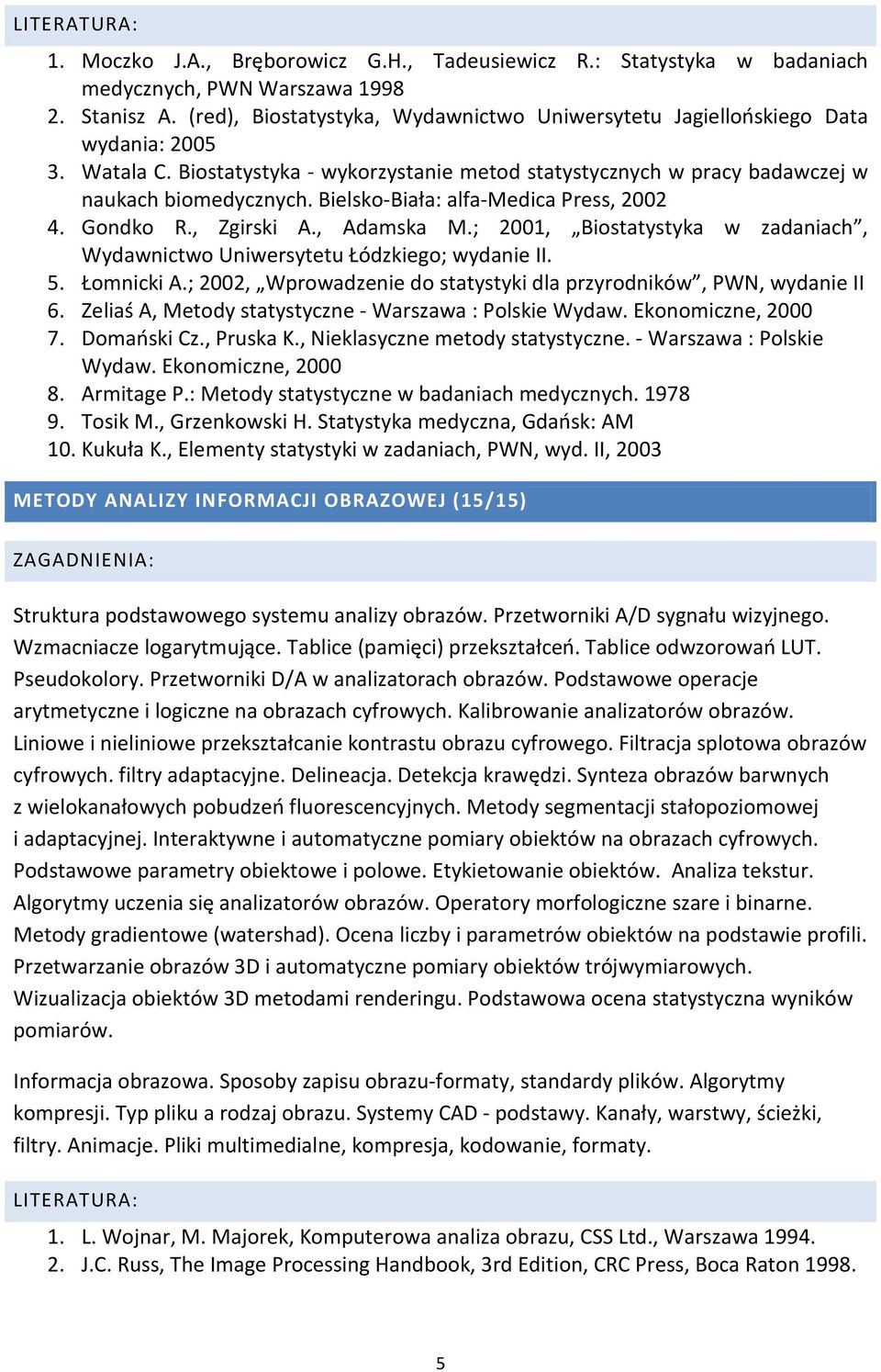 Bielsko-Biała: alfa-medica Press, 2002 4. Gondko R., Zgirski A., Adamska M.; 2001, Biostatystyka w zadaniach, Wydawnictwo Uniwersytetu Łódzkiego; wydanie II. 5. Łomnicki A.