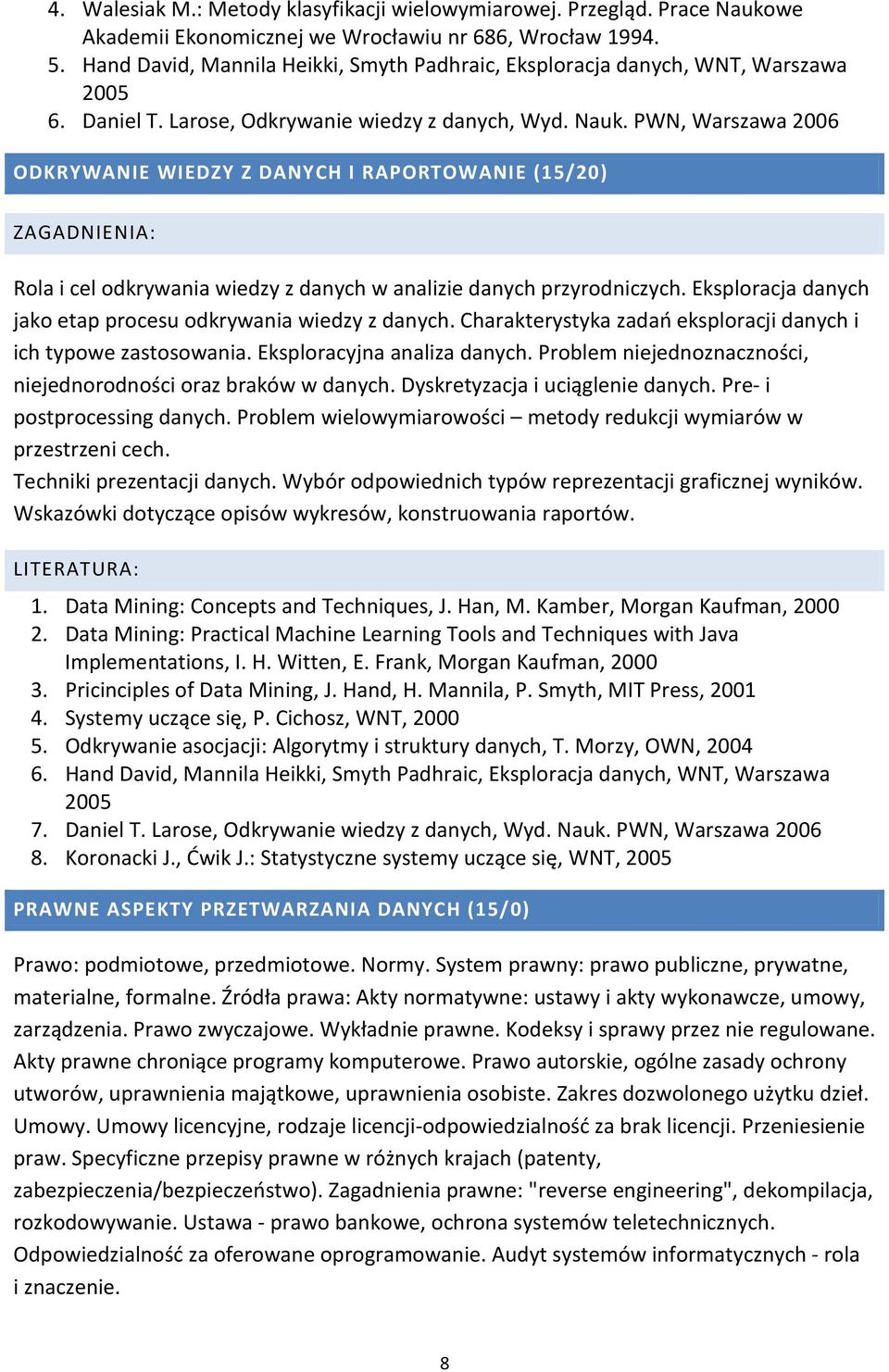 PWN, Warszawa 2006 ODKRYWANIE WIEDZY Z DANYCH I RAPORTOWANIE (15/20) Rola i cel odkrywania wiedzy z danych w analizie danych przyrodniczych.