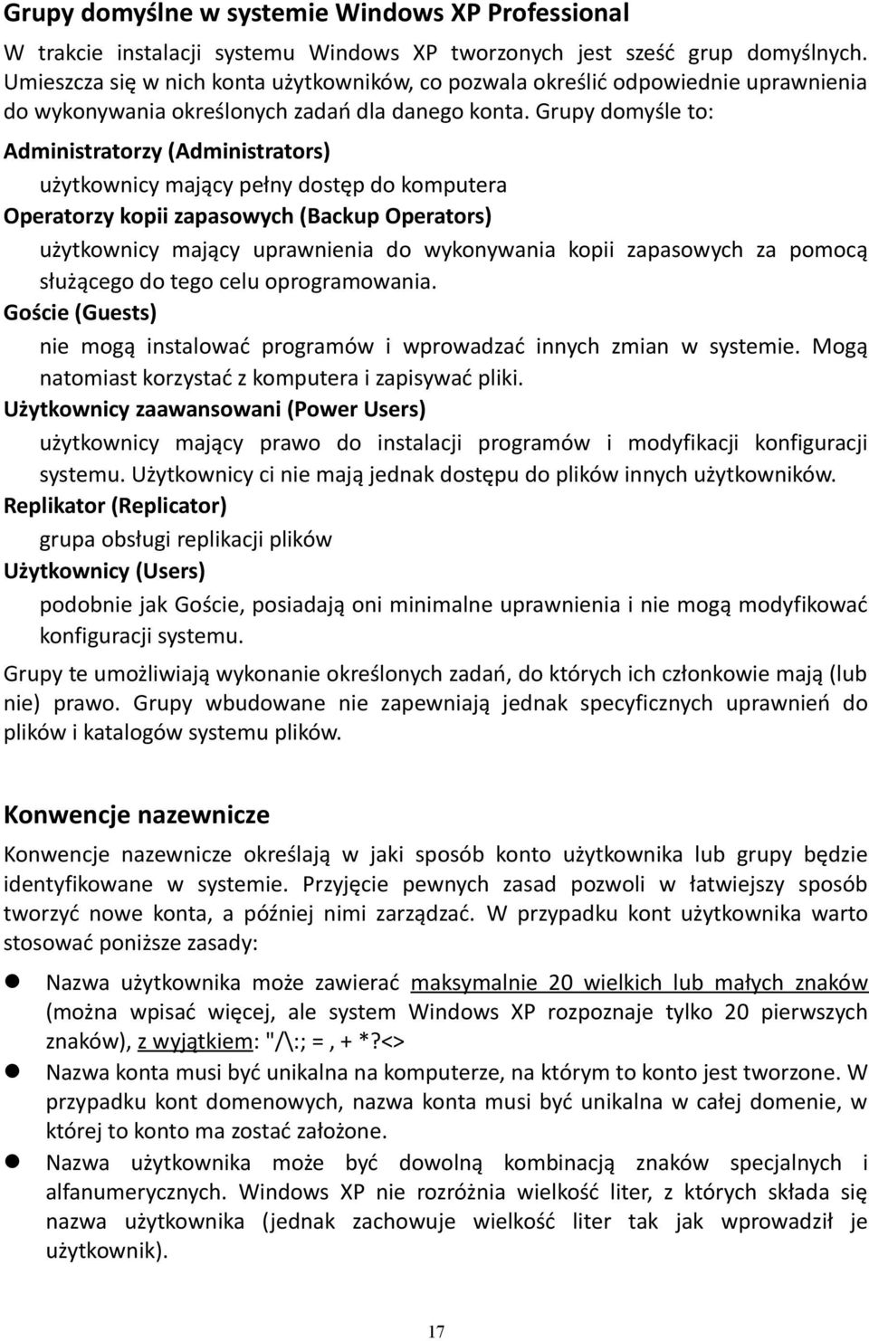 Grupy domyśle to: Administratorzy (Administrators) użytkownicy mający pełny dostęp do komputera Operatorzy kopii zapasowych (Backup Operators) użytkownicy mający uprawnienia do wykonywania kopii