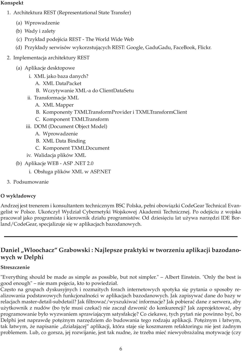FaceBook, Flickr. 2. Implementacja architektury REST (a) Aplikacjedesktopowe i. XML jako baza danych? A. XMLDataPacket B. Wczytywanie XML-a do ClientDataSetu ii. TransformacjeXML A. XMLMapper B.