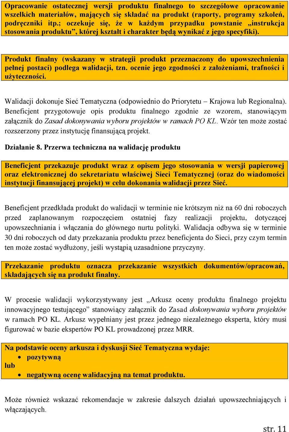 Produkt finalny (wskazany w strategii produkt przeznaczony do upowszechnienia pełnej postaci) podlega walidacji, tzn. ocenie jego zgodności z założeniami, trafności i użyteczności.