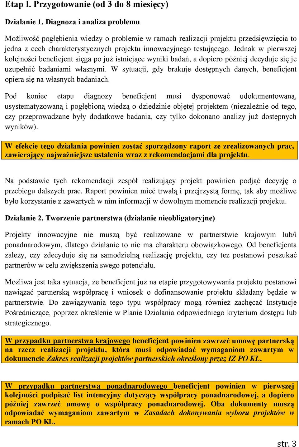Jednak w pierwszej kolejności beneficjent sięga po już istniejące wyniki badań, a dopiero później decyduje się je uzupełnić badaniami własnymi.