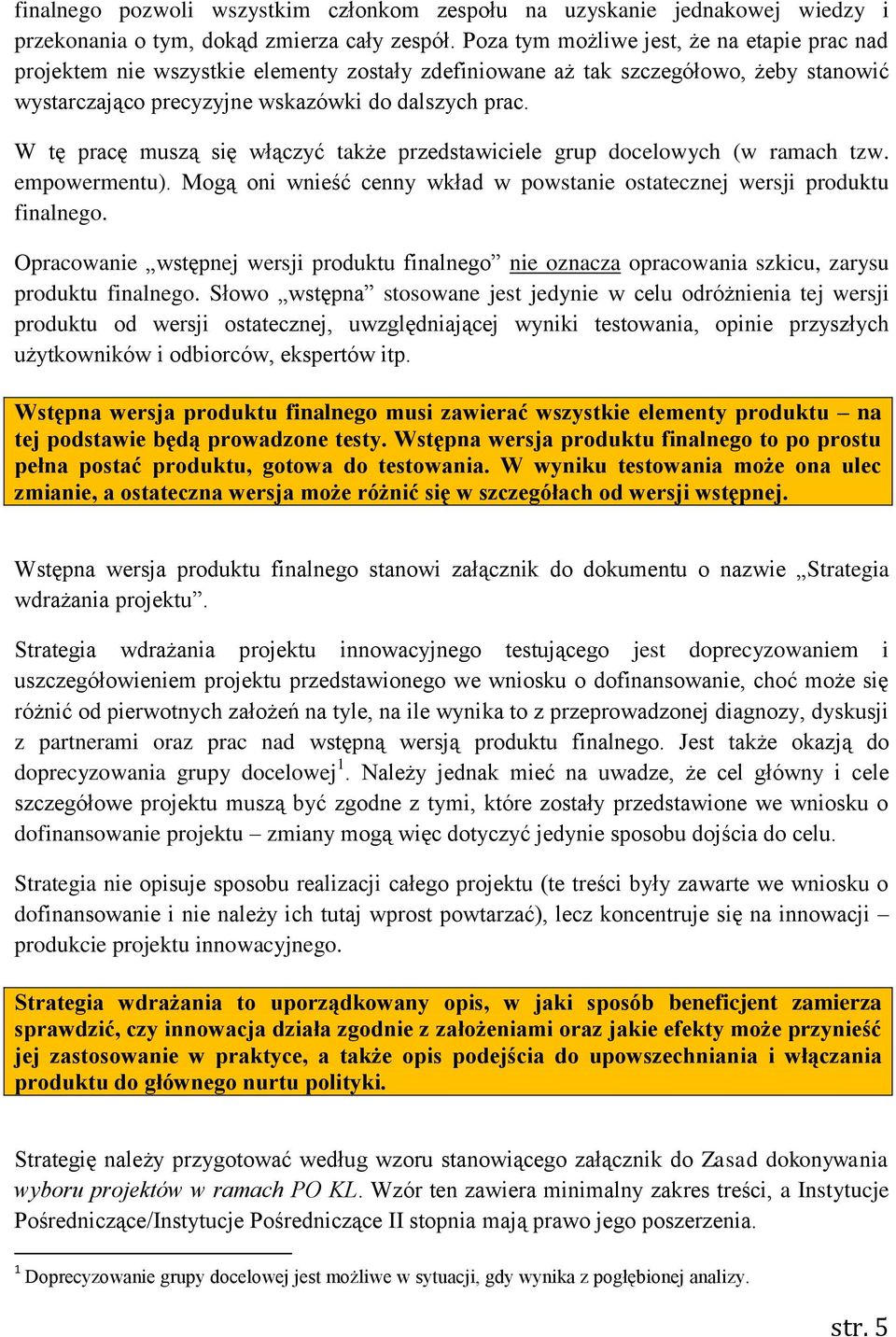 W tę pracę muszą się włączyć także przedstawiciele grup docelowych (w ramach tzw. empowermentu). Mogą oni wnieść cenny wkład w powstanie ostatecznej wersji produktu finalnego.