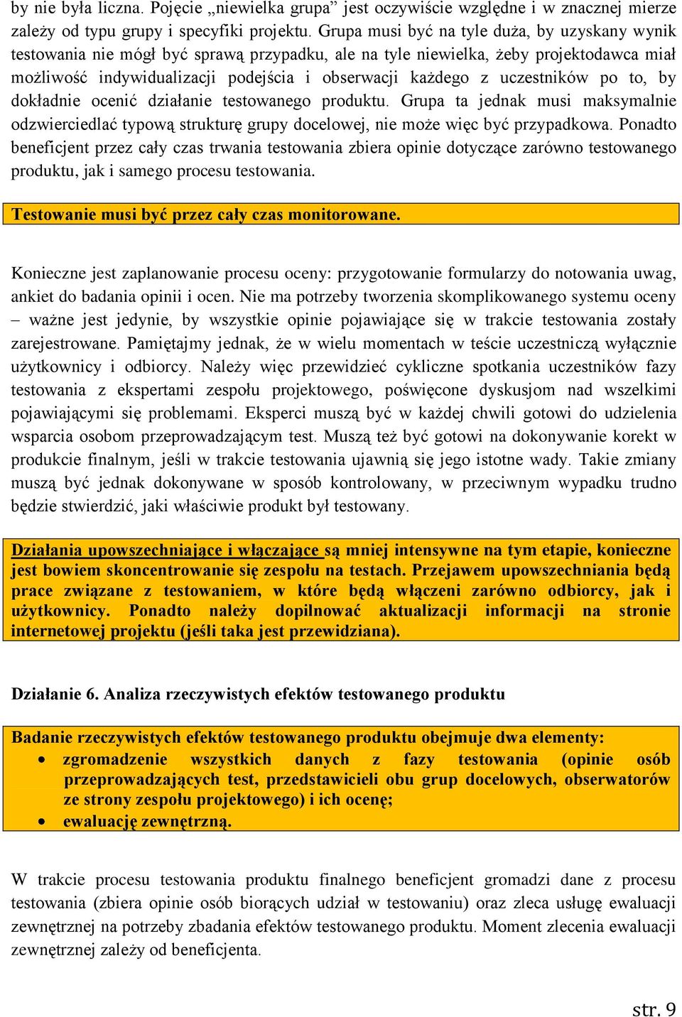 uczestników po to, by dokładnie ocenić działanie testowanego produktu. Grupa ta jednak musi maksymalnie odzwierciedlać typową strukturę grupy docelowej, nie może więc być przypadkowa.