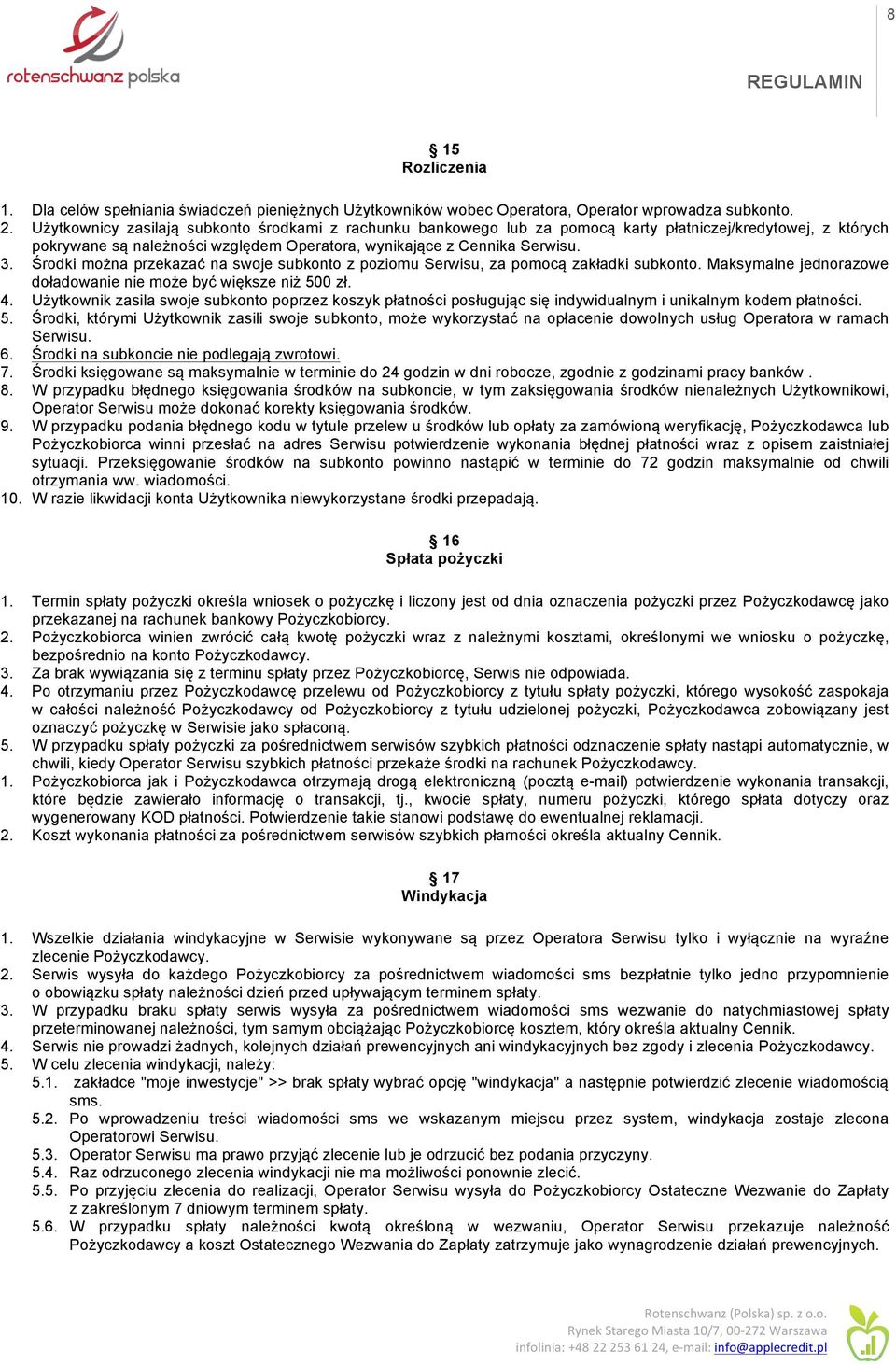 Środki można przekazać na swoje subkonto z poziomu Serwisu, za pomocą zakładki subkonto. Maksymalne jednorazowe doładowanie nie może być większe niż 500 zł. 4.